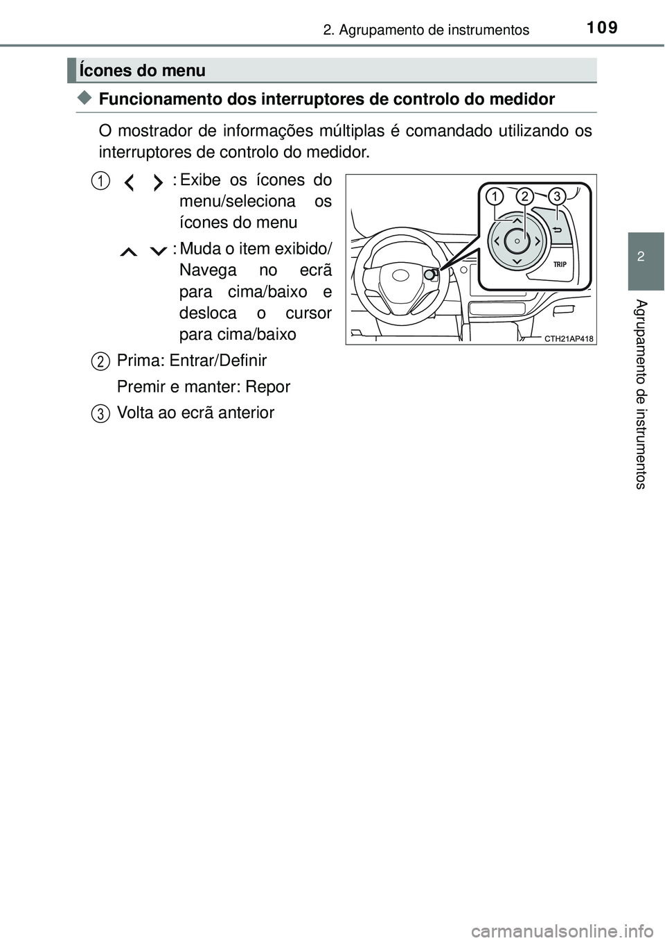 TOYOTA AURIS HYBRID 2016 Manual de utilização (in Portuguese) 1092. Agrupamento de instrumentos
2
Agrupamento de instrumentos
uFuncionamento dos interruptores de controlo do medidor
O mostrador de informações múltiplas é comandado utilizando os
interruptores TOYOTA AURIS HYBRID 2016 Manual de utilização (in Portuguese) 1092. Agrupamento de instrumentos
2
Agrupamento de instrumentos
uFuncionamento dos interruptores de controlo do medidor
O mostrador de informações múltiplas é comandado utilizando os
interruptores