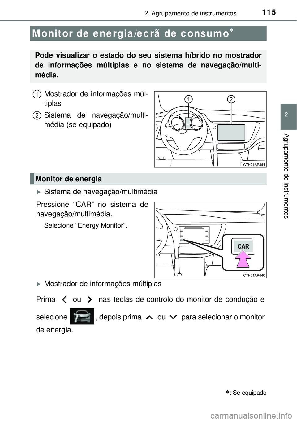 TOYOTA AURIS HYBRID 2016 Manual de utilização (in Portuguese) 1152. Agrupamento de instrumentos
2
Agrupamento de instrumentos
Mostrador de informações múl-
tiplas
Sistema de navegação/multi-
média (se equipado)
Sistema de navegação/multimédia
Pressio TOYOTA AURIS HYBRID 2016 Manual de utilização (in Portuguese) 1152. Agrupamento de instrumentos
2
Agrupamento de instrumentos
Mostrador de informações múl-
tiplas
Sistema de navegação/multi-
média (se equipado)
Sistema de navegação/multimédia
Pressio