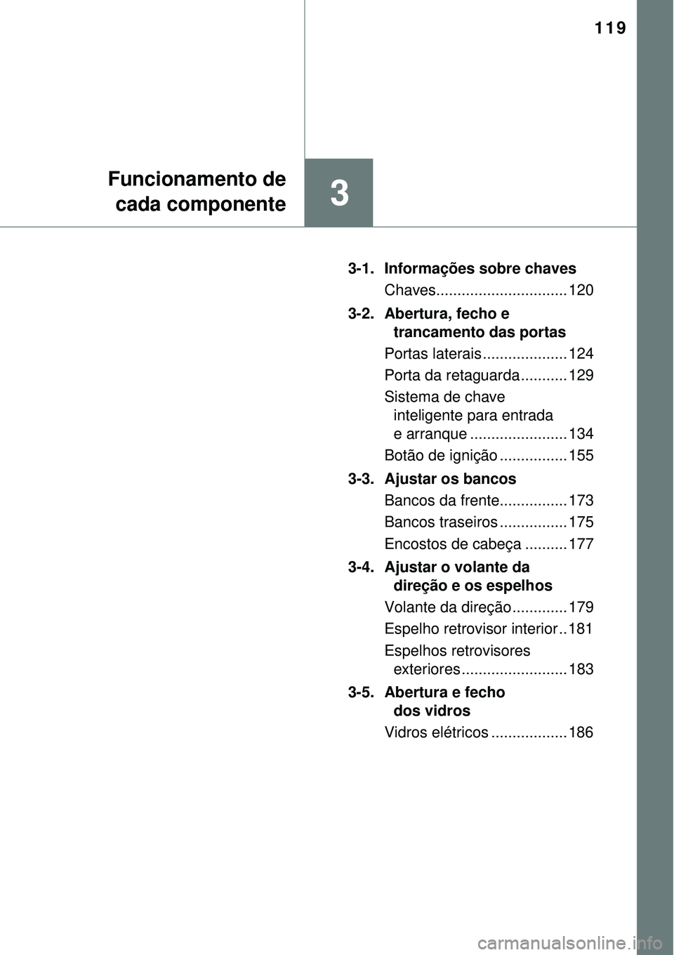 TOYOTA AURIS HYBRID 2016 Manual de utilização (in Portuguese) 119
3
Funcionamento de
cada componente
3-1. Informações sobre chaves
Chaves............................... 120
3-2. Abertura, fecho e
trancamento das portas
Portas laterais .................... 1 TOYOTA AURIS HYBRID 2016 Manual de utilização (in Portuguese) 119
3
Funcionamento de
cada componente
3-1. Informações sobre chaves
Chaves............................... 120
3-2. Abertura, fecho e
trancamento das portas
Portas laterais .................... 1