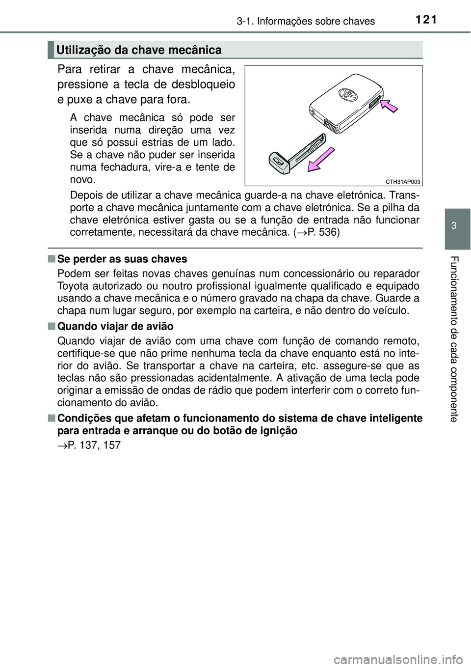 TOYOTA AURIS HYBRID 2016 Manual de utilização (in Portuguese) 1213-1. Informações sobre chaves
3
Funcionamento de cada componente
Para retirar a chave mecânica,
pressione a tecla de desbloqueio
e puxe a chave para fora.
A chave mecânica só pode ser
inserida TOYOTA AURIS HYBRID 2016 Manual de utilização (in Portuguese) 1213-1. Informações sobre chaves
3
Funcionamento de cada componente
Para retirar a chave mecânica,
pressione a tecla de desbloqueio
e puxe a chave para fora.
A chave mecânica só pode ser
inserida