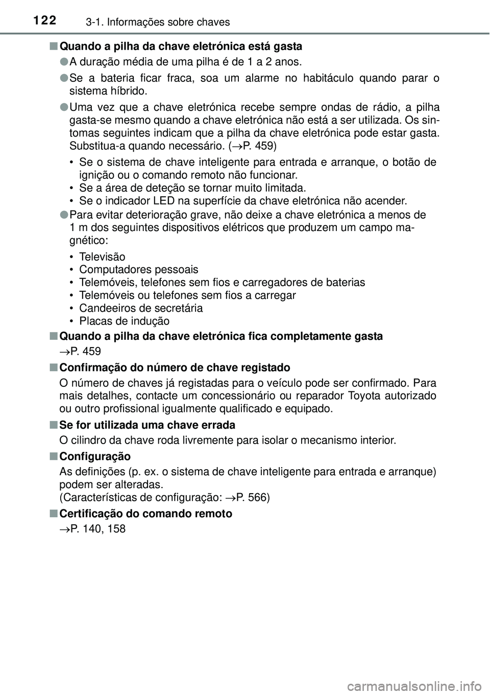 TOYOTA AURIS HYBRID 2016 Manual de utilização (in Portuguese) 1223-1. Informações sobre chaves
nQuando a pilha da chave eletrónica está gasta
lA duração média de uma pilha é de 1 a 2 anos.
lSe a bateria ficar fraca, soa um alarme no habitáculo quando pa TOYOTA AURIS HYBRID 2016 Manual de utilização (in Portuguese) 1223-1. Informações sobre chaves
nQuando a pilha da chave eletrónica está gasta
lA duração média de uma pilha é de 1 a 2 anos.
lSe a bateria ficar fraca, soa um alarme no habitáculo quando pa