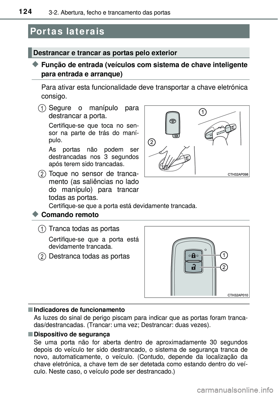 TOYOTA AURIS HYBRID 2016 Manual de utilização (in Portuguese) 1243-2. Abertura, fecho e trancamento das portas
uFunção de entrada (veículos com sistema de chave inteligente
para entrada e arranque)
Para ativar esta funcionalidade deve transportar a chave elet TOYOTA AURIS HYBRID 2016 Manual de utilização (in Portuguese) 1243-2. Abertura, fecho e trancamento das portas
uFunção de entrada (veículos com sistema de chave inteligente
para entrada e arranque)
Para ativar esta funcionalidade deve transportar a chave elet