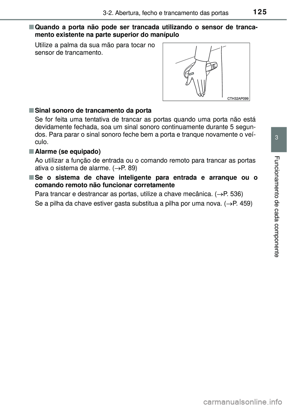 TOYOTA AURIS HYBRID 2016 Manual de utilização (in Portuguese) 1253-2. Abertura, fecho e trancamento das portas
3
Funcionamento de cada componente
nQuando a porta não pode ser trancada utilizando o sensor de tranca-
mento existente na parte superior do manípulo TOYOTA AURIS HYBRID 2016 Manual de utilização (in Portuguese) 1253-2. Abertura, fecho e trancamento das portas
3
Funcionamento de cada componente
nQuando a porta não pode ser trancada utilizando o sensor de tranca-
mento existente na parte superior do manípulo