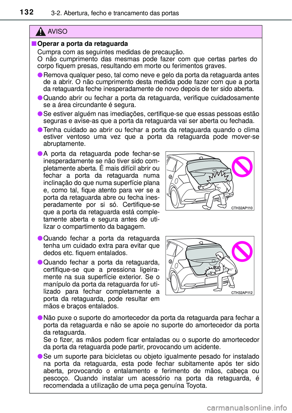 TOYOTA AURIS HYBRID 2016  Manual de utilização (in Portuguese) 1323-2. Abertura, fecho e trancamento das portas
AV I S O
nOperar a porta da retaguarda
Cumpra com as seguintes medidas de precaução. 
O não cumprimento das mesmas pode fazer com que certas partes 