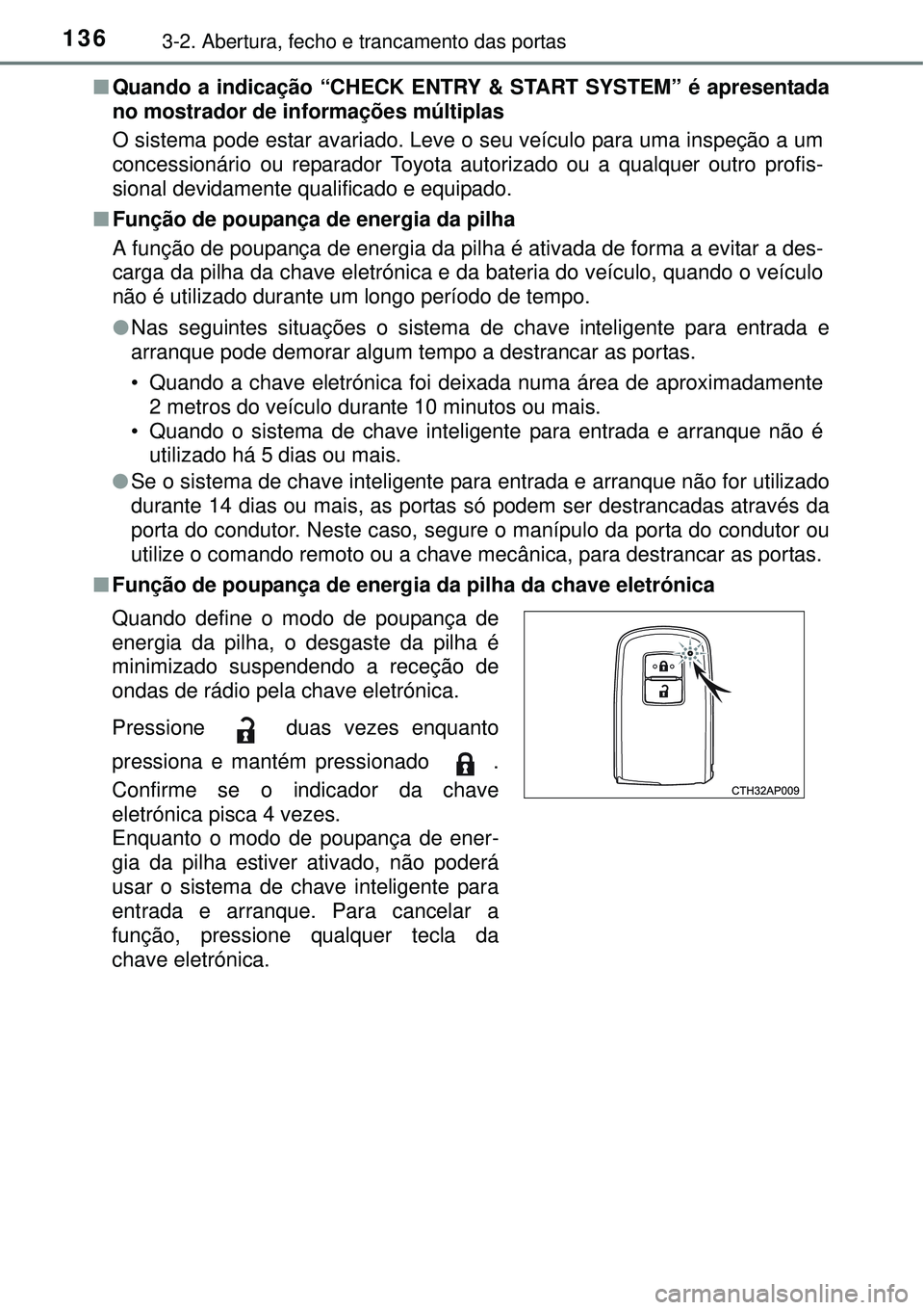 TOYOTA AURIS HYBRID 2016  Manual de utilização (in Portuguese) 1363-2. Abertura, fecho e trancamento das portas
nQuando a indicação “CHECK ENTRY & START SYSTEM” é apresentada
no mostrador de informações múltiplas
O sistema pode estar avariado. Leve o se