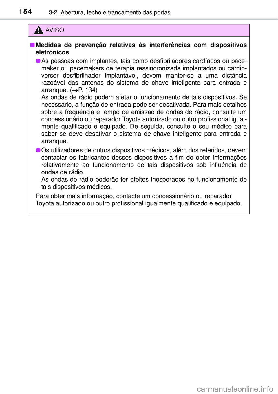 TOYOTA AURIS HYBRID 2016  Manual de utilização (in Portuguese) 1543-2. Abertura, fecho e trancamento das portas
AV I S O
nMedidas de prevenção relativas às interferências com dispositivos
eletrónicos
lAs pessoas com implantes, tais como desfibriladores card