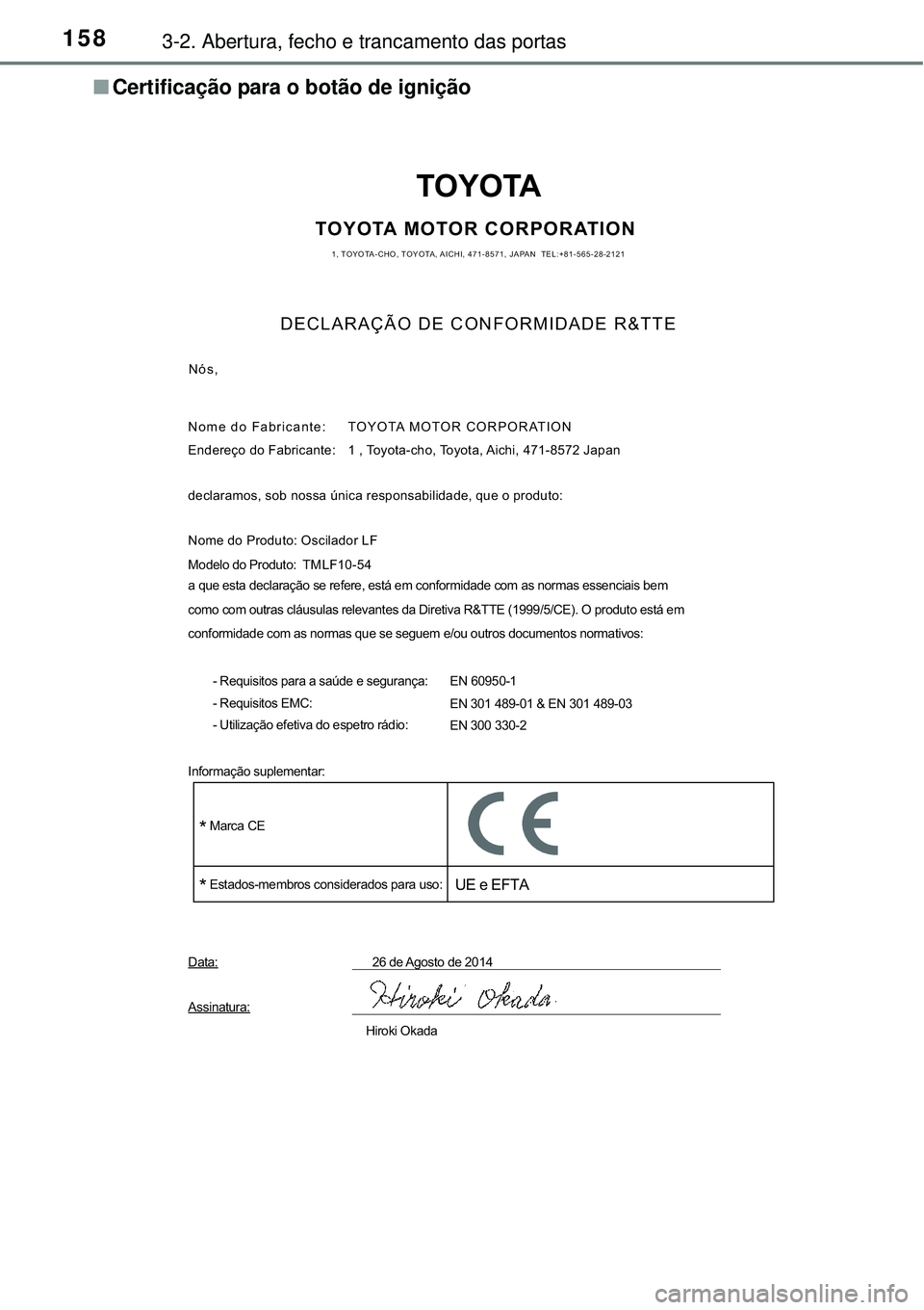 TOYOTA AURIS HYBRID 2016  Manual de utilização (in Portuguese) 1583-2. Abertura, fecho e trancamento das portas
nCertificação para o botão de ignição
TOYOTA
TOYOTA MOTOR CORPORATION1, TOYOTA-CHO, TOYOTA, AICHI, 471-8571, JAPAN  TEL:+81-565-28-2121
DECLARAÇ