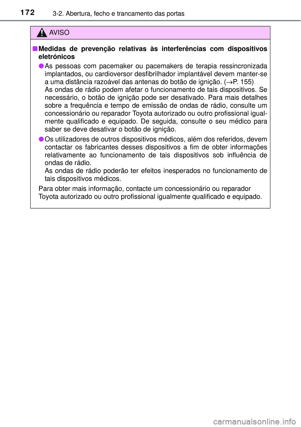 TOYOTA AURIS HYBRID 2016 Manual de utilização (in Portuguese) 1723-2. Abertura, fecho e trancamento das portas
AV I S O
nMedidas de prevenção relativas às interferências com dispositivos
eletrónicos
lAs pessoas com pacemaker ou pacemakers de terapia ressinc TOYOTA AURIS HYBRID 2016 Manual de utilização (in Portuguese) 1723-2. Abertura, fecho e trancamento das portas
AV I S O
nMedidas de prevenção relativas às interferências com dispositivos
eletrónicos
lAs pessoas com pacemaker ou pacemakers de terapia ressinc