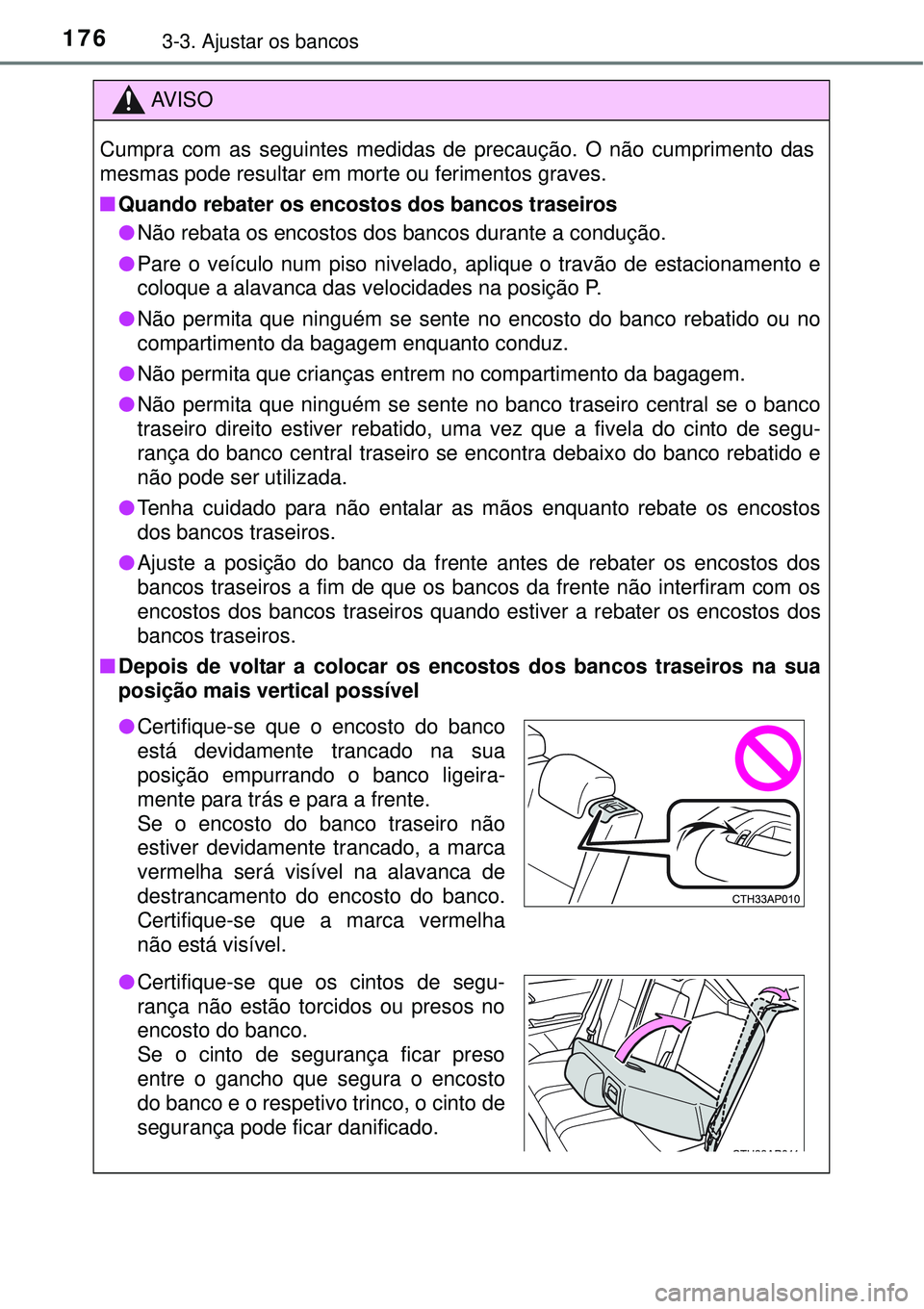TOYOTA AURIS HYBRID 2016 Manual de utilização (in Portuguese) 1763-3. Ajustar os bancos
AV I S O
Cumpra com as seguintes medidas de precaução. O não cumprimento das
mesmas pode resultar em morte ou ferimentos graves.
nQuando rebater os encostos dos bancos tra TOYOTA AURIS HYBRID 2016 Manual de utilização (in Portuguese) 1763-3. Ajustar os bancos
AV I S O
Cumpra com as seguintes medidas de precaução. O não cumprimento das
mesmas pode resultar em morte ou ferimentos graves.
nQuando rebater os encostos dos bancos tra
