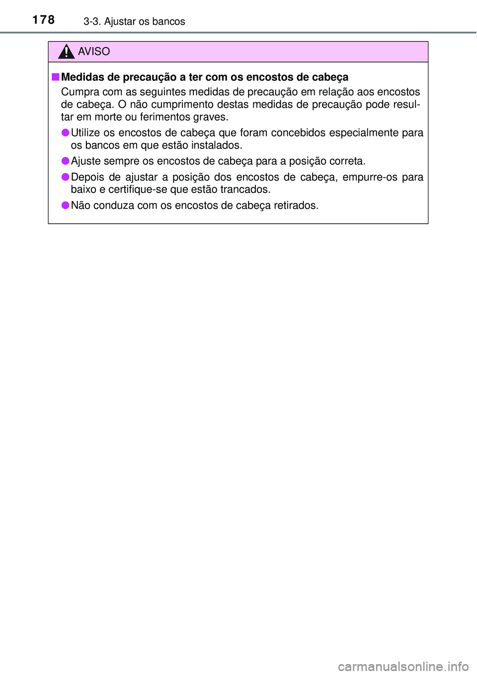 TOYOTA AURIS HYBRID 2016  Manual de utilização (in Portuguese) 1783-3. Ajustar os bancos
AV I S O
nMedidas de precaução a ter com os encostos de cabeça
Cumpra com as seguintes medidas de precaução em relação aos encostos
de cabeça. O não cumprimento dest