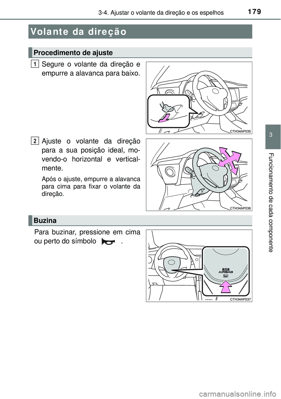 TOYOTA AURIS HYBRID 2016 Manual de utilização (in Portuguese) 179
3
Funcionamento de cada componente
3-4. Ajustar o volante da direção e os espelhos
Segure o volante da direção e
empurre a alavanca para baixo.
Ajuste o volante da direção
para a sua posiç TOYOTA AURIS HYBRID 2016 Manual de utilização (in Portuguese) 179
3
Funcionamento de cada componente
3-4. Ajustar o volante da direção e os espelhos
Segure o volante da direção e
empurre a alavanca para baixo.
Ajuste o volante da direção
para a sua posiç
