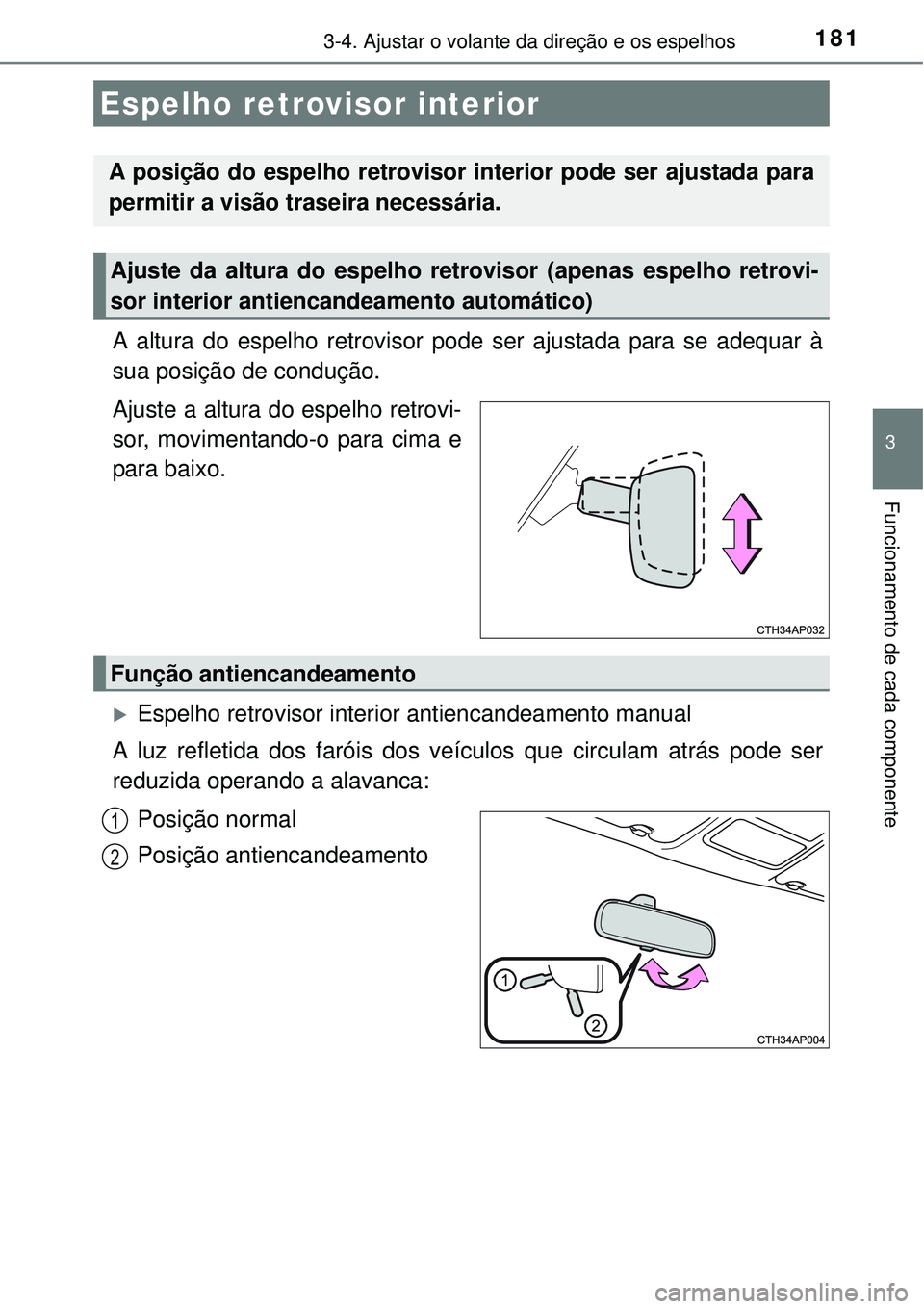 TOYOTA AURIS HYBRID 2016 Manual de utilização (in Portuguese) 1813-4. Ajustar o volante da direção e os espelhos
3
Funcionamento de cada componente
A altura do espelho retrovisor pode ser ajustada para se adequar à
sua posição de condução.
Ajuste a altura TOYOTA AURIS HYBRID 2016 Manual de utilização (in Portuguese) 1813-4. Ajustar o volante da direção e os espelhos
3
Funcionamento de cada componente
A altura do espelho retrovisor pode ser ajustada para se adequar à
sua posição de condução.
Ajuste a altura