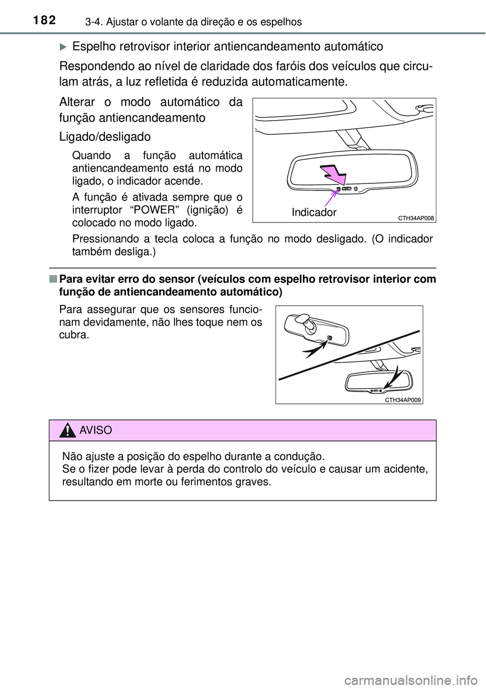 TOYOTA AURIS HYBRID 2016 Manual de utilização (in Portuguese) 1823-4. Ajustar o volante da direção e os espelhos
Espelho retrovisor interior antiencandeamento automático
Respondendo ao nível de claridade dos faróis dos veículos que circu-
lam atrás, a TOYOTA AURIS HYBRID 2016 Manual de utilização (in Portuguese) 1823-4. Ajustar o volante da direção e os espelhos
Espelho retrovisor interior antiencandeamento automático
Respondendo ao nível de claridade dos faróis dos veículos que circu-
lam atrás, a