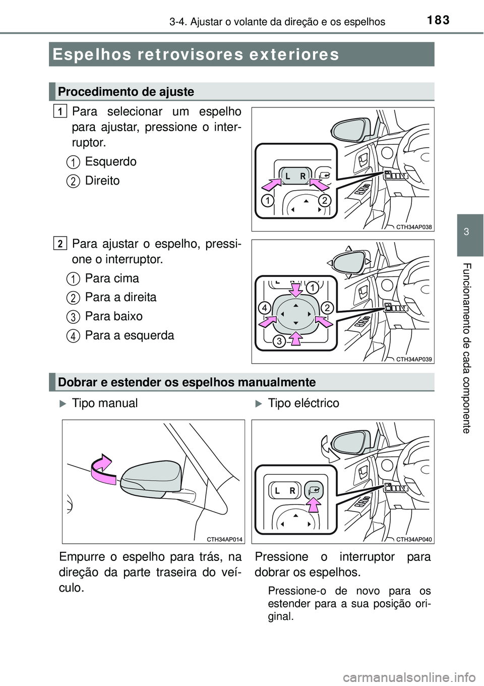 TOYOTA AURIS HYBRID 2016 Manual de utilização (in Portuguese) 1833-4. Ajustar o volante da direção e os espelhos
3
Funcionamento de cada componente
Para selecionar um espelho
para ajustar, pressione o inter-
ruptor.
Esquerdo
Direito
Para ajustar o espelho, pre TOYOTA AURIS HYBRID 2016 Manual de utilização (in Portuguese) 1833-4. Ajustar o volante da direção e os espelhos
3
Funcionamento de cada componente
Para selecionar um espelho
para ajustar, pressione o inter-
ruptor.
Esquerdo
Direito
Para ajustar o espelho, pre