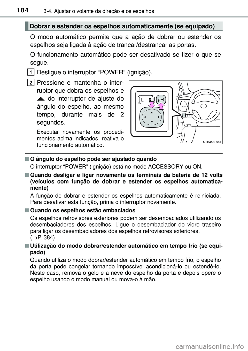 TOYOTA AURIS HYBRID 2016 Manual de utilização (in Portuguese) 1843-4. Ajustar o volante da direção e os espelhos
O modo automático permite que a ação de dobrar ou estender os
espelhos seja ligada à ação de trancar/destrancar as portas.
O funcionamento au TOYOTA AURIS HYBRID 2016 Manual de utilização (in Portuguese) 1843-4. Ajustar o volante da direção e os espelhos
O modo automático permite que a ação de dobrar ou estender os
espelhos seja ligada à ação de trancar/destrancar as portas.
O funcionamento au