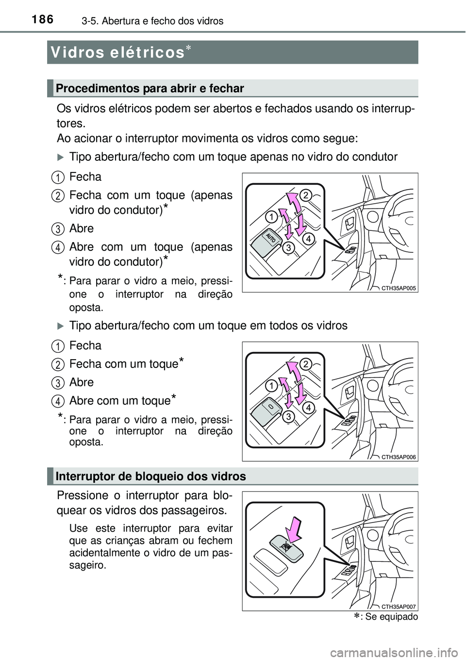 TOYOTA AURIS HYBRID 2016 Manual de utilização (in Portuguese) 1863-5. Abertura e fecho dos vidros
Os vidros elétricos podem ser abertos e fechados usando os interrup-
tores.
Ao acionar o interruptor movimenta os vidros como segue:
Tipo abertura/fecho com um TOYOTA AURIS HYBRID 2016 Manual de utilização (in Portuguese) 1863-5. Abertura e fecho dos vidros
Os vidros elétricos podem ser abertos e fechados usando os interrup-
tores.
Ao acionar o interruptor movimenta os vidros como segue:
Tipo abertura/fecho com um