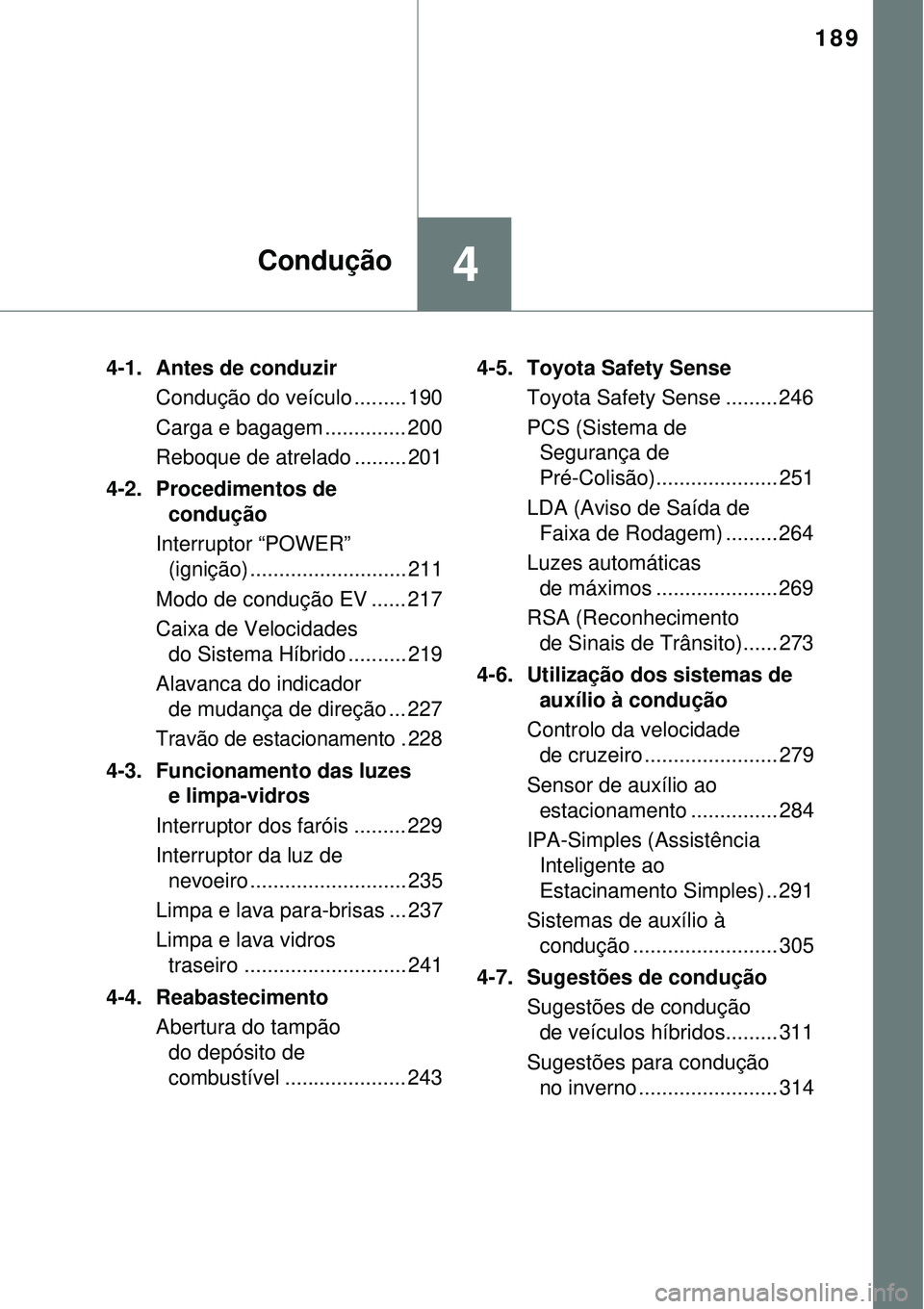 TOYOTA AURIS HYBRID 2016 Manual de utilização (in Portuguese) 189
4Condução
4-1. Antes de conduzir
Condução do veículo ......... 190
Carga e bagagem .............. 200
Reboque de atrelado ......... 201
4-2. Procedimentos de
condução
Interruptor “POW TOYOTA AURIS HYBRID 2016 Manual de utilização (in Portuguese) 189
4Condução
4-1. Antes de conduzir
Condução do veículo ......... 190
Carga e bagagem .............. 200
Reboque de atrelado ......... 201
4-2. Procedimentos de
condução
Interruptor “POW