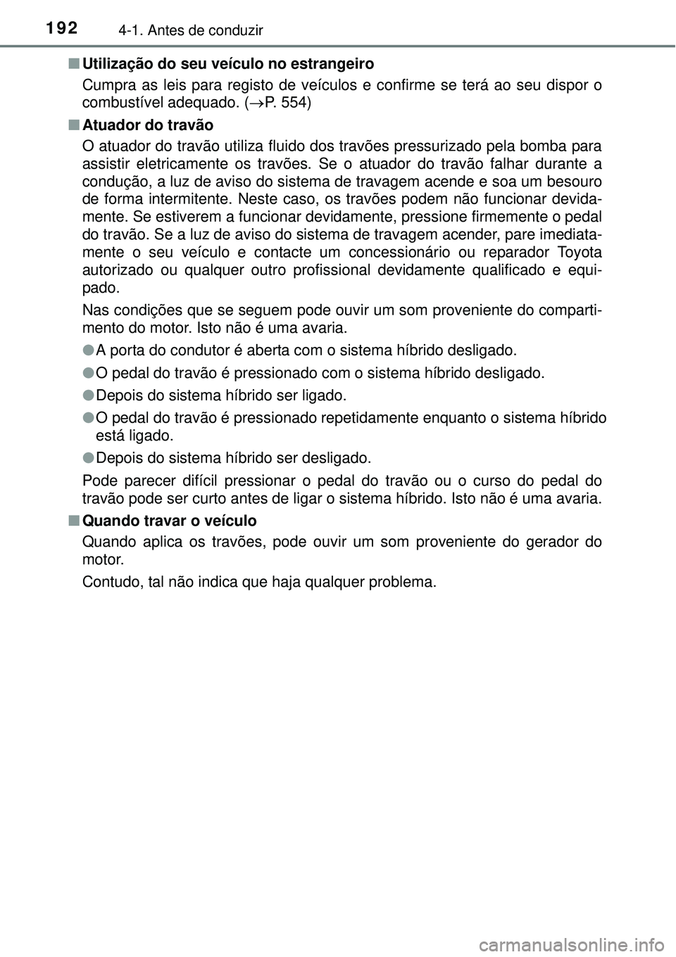 TOYOTA AURIS HYBRID 2016 Manual de utilização (in Portuguese) 1924-1. Antes de conduzir
nUtilização do seu veículo no estrangeiro
Cumpra as leis para registo de veículos e confirme se terá ao seu dispor o
combustível adequado. (P. 554)
nAtuador do trav TOYOTA AURIS HYBRID 2016 Manual de utilização (in Portuguese) 1924-1. Antes de conduzir
nUtilização do seu veículo no estrangeiro
Cumpra as leis para registo de veículos e confirme se terá ao seu dispor o
combustível adequado. (P. 554)
nAtuador do trav