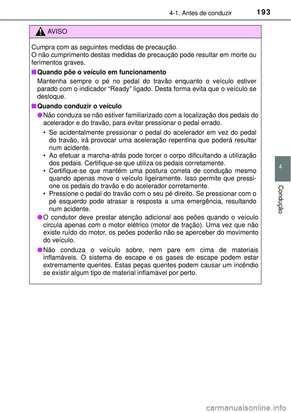 TOYOTA AURIS HYBRID 2016 Manual de utilização (in Portuguese) 1934-1. Antes de conduzir
4
Condução
AV I S O
Cumpra com as seguintes medidas de precaução.
O não cumprimento destas medidas de precaução pode resultar em morte ou
ferimentos graves.
nQuando p TOYOTA AURIS HYBRID 2016 Manual de utilização (in Portuguese) 1934-1. Antes de conduzir
4
Condução
AV I S O
Cumpra com as seguintes medidas de precaução.
O não cumprimento destas medidas de precaução pode resultar em morte ou
ferimentos graves.
nQuando p