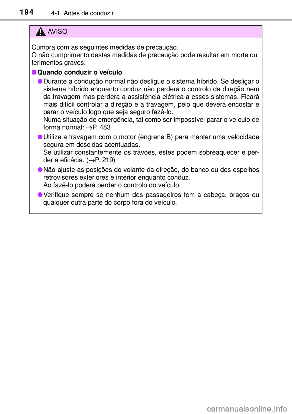 TOYOTA AURIS HYBRID 2016 Manual de utilização (in Portuguese) 1944-1. Antes de conduzir
AV I S O
Cumpra com as seguintes medidas de precaução.
O não cumprimento destas medidas de precaução pode resultar em morte ou
ferimentos graves.
nQuando conduzir o veí TOYOTA AURIS HYBRID 2016 Manual de utilização (in Portuguese) 1944-1. Antes de conduzir
AV I S O
Cumpra com as seguintes medidas de precaução.
O não cumprimento destas medidas de precaução pode resultar em morte ou
ferimentos graves.
nQuando conduzir o veí