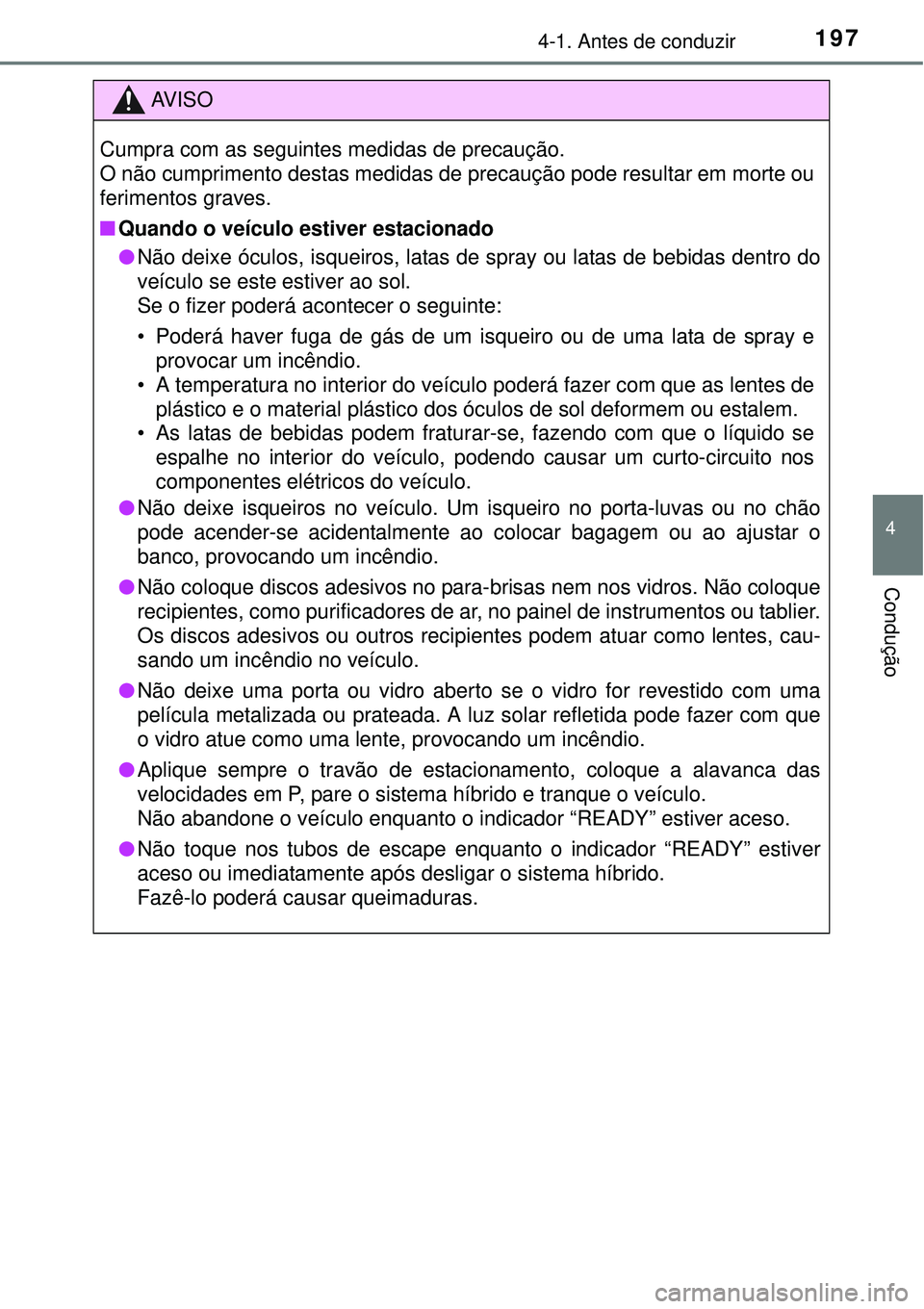 TOYOTA AURIS HYBRID 2016 Manual de utilização (in Portuguese) 1974-1. Antes de conduzir
4
Condução
AV I S O
Cumpra com as seguintes medidas de precaução.
O não cumprimento destas medidas de precaução pode resultar em morte ou
ferimentos graves.
nQuando o TOYOTA AURIS HYBRID 2016 Manual de utilização (in Portuguese) 1974-1. Antes de conduzir
4
Condução
AV I S O
Cumpra com as seguintes medidas de precaução.
O não cumprimento destas medidas de precaução pode resultar em morte ou
ferimentos graves.
nQuando o