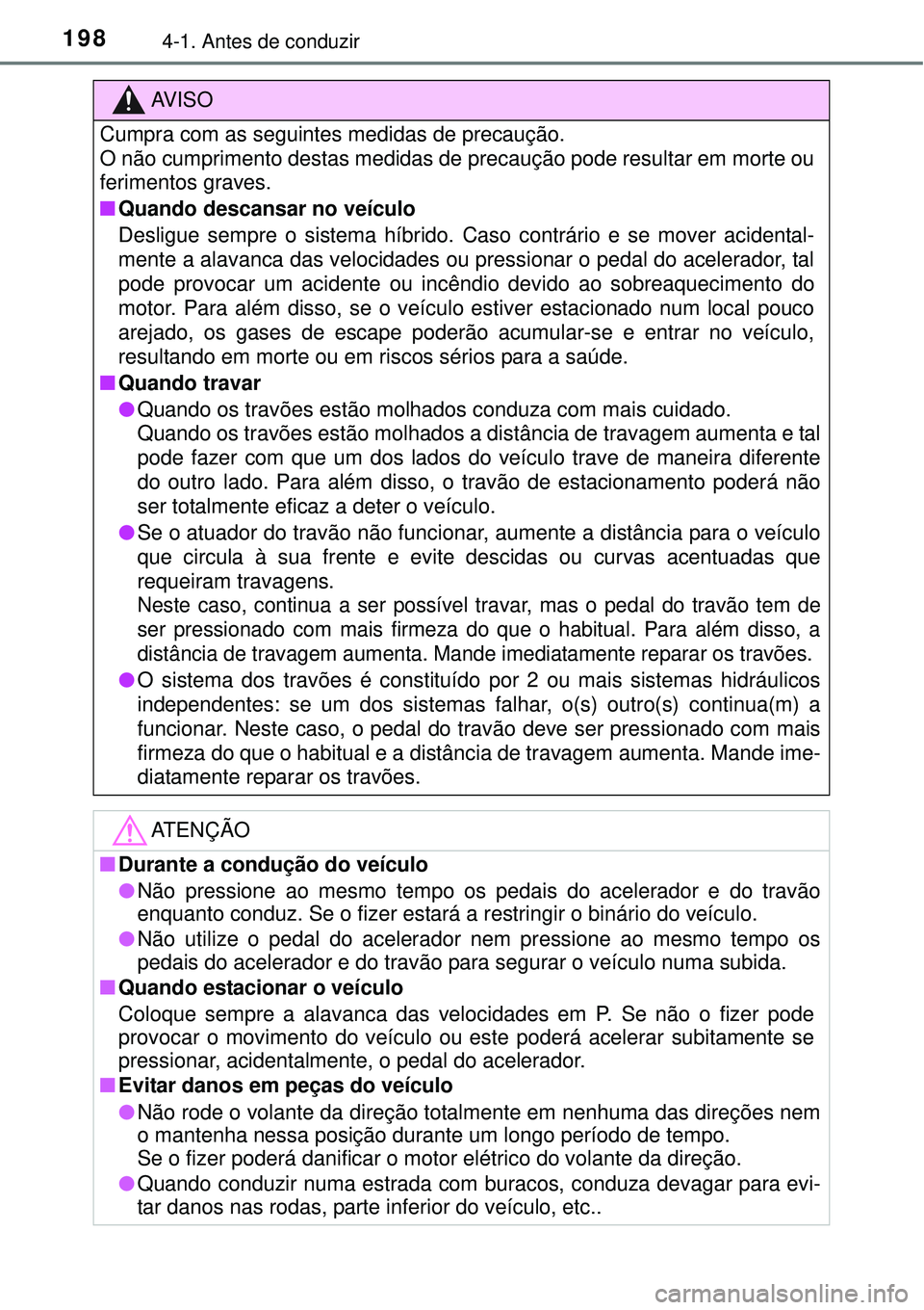 TOYOTA AURIS HYBRID 2016 Manual de utilização (in Portuguese) 1984-1. Antes de conduzir
AV I S O
Cumpra com as seguintes medidas de precaução.
O não cumprimento destas medidas de precaução pode resultar em morte ou
ferimentos graves.
nQuando descansar no v TOYOTA AURIS HYBRID 2016 Manual de utilização (in Portuguese) 1984-1. Antes de conduzir
AV I S O
Cumpra com as seguintes medidas de precaução.
O não cumprimento destas medidas de precaução pode resultar em morte ou
ferimentos graves.
nQuando descansar no v