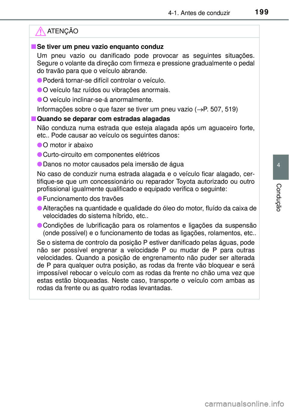 TOYOTA AURIS HYBRID 2016  Manual de utilização (in Portuguese) 1994-1. Antes de conduzir
4
Condução
ATENÇÃO
nSe tiver um pneu vazio enquanto conduz
Um pneu vazio ou danificado pode provocar as seguintes situações.
Segure o volante da direção com firmeza e