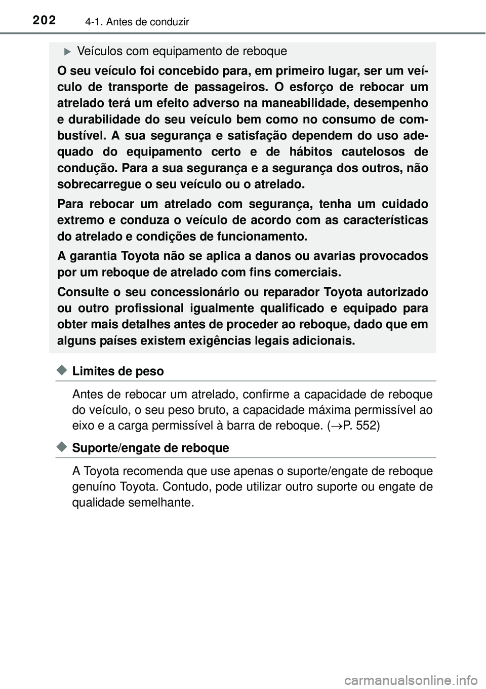 TOYOTA AURIS HYBRID 2016  Manual de utilização (in Portuguese) 2024-1. Antes de conduzir
uLimites de peso
Antes de rebocar um atrelado, confirme a capacidade de reboque
do veículo, o seu peso bruto, a capacidade máxima permissível ao
eixo e a carga permissíve