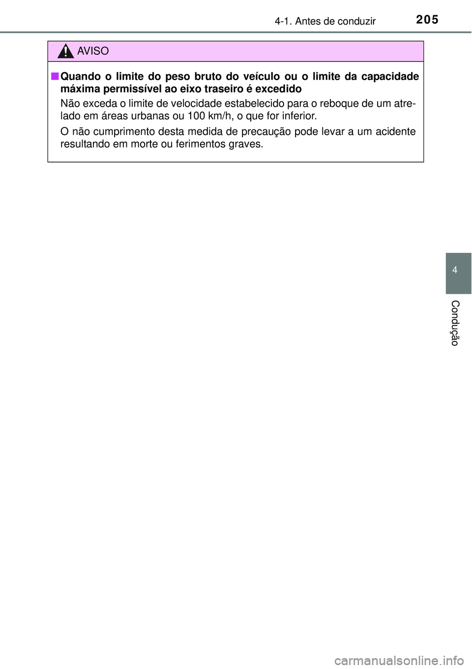TOYOTA AURIS HYBRID 2016  Manual de utilização (in Portuguese) 2054-1. Antes de conduzir
4
Condução
AV I S O
nQuando o limite do peso bruto do veículo ou o limite da capacidade
máxima permissível ao eixo traseiro é excedido
Não exceda o limite de velocidad