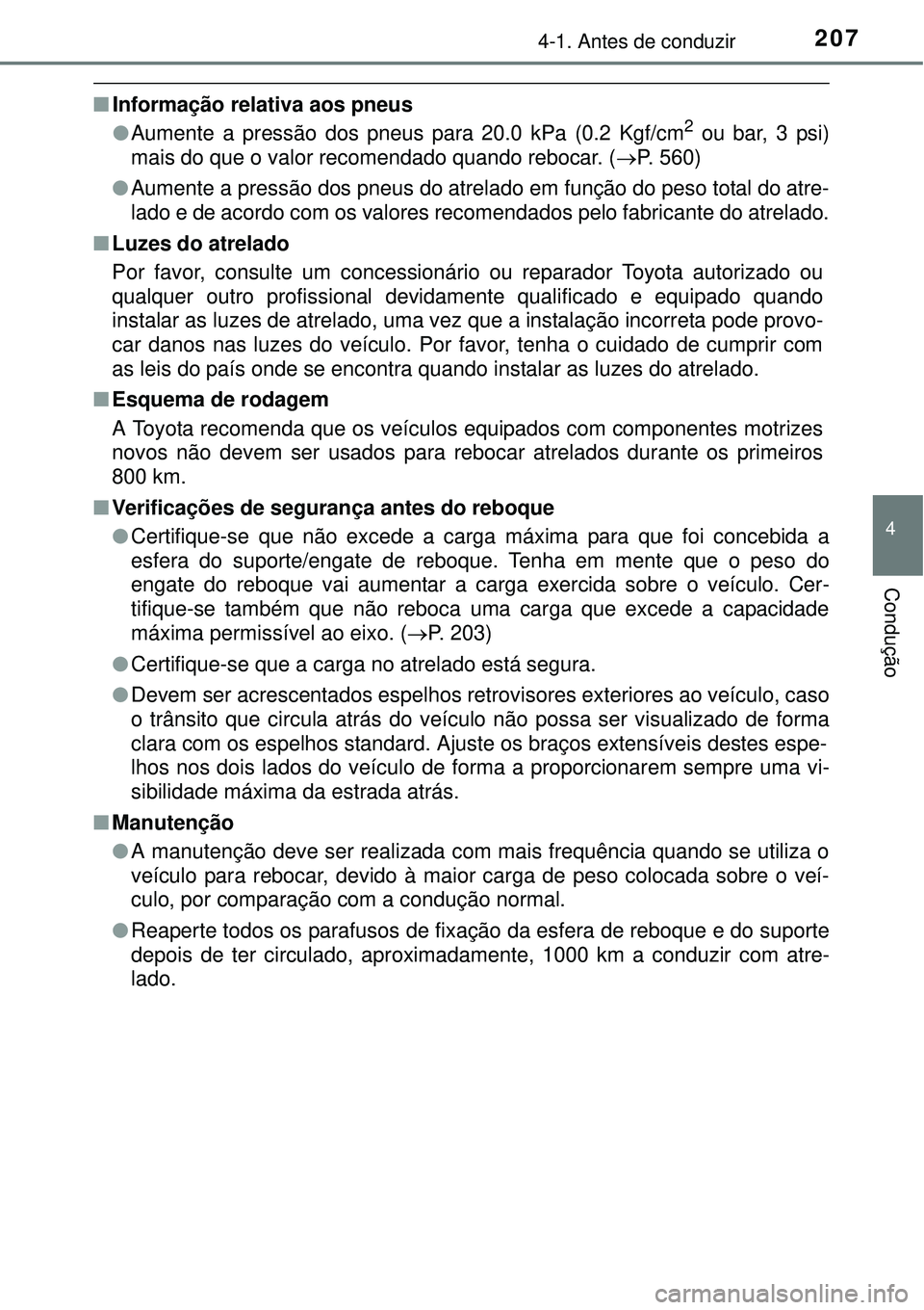 TOYOTA AURIS HYBRID 2016  Manual de utilização (in Portuguese) 2074-1. Antes de conduzir
4
Condução
nInformação relativa aos pneus
lAumente a pressão dos pneus para 20.0 kPa (0.2 Kgf/cm2 ou bar, 3 psi)
mais do que o valor recomendado quando rebocar. (P. 5