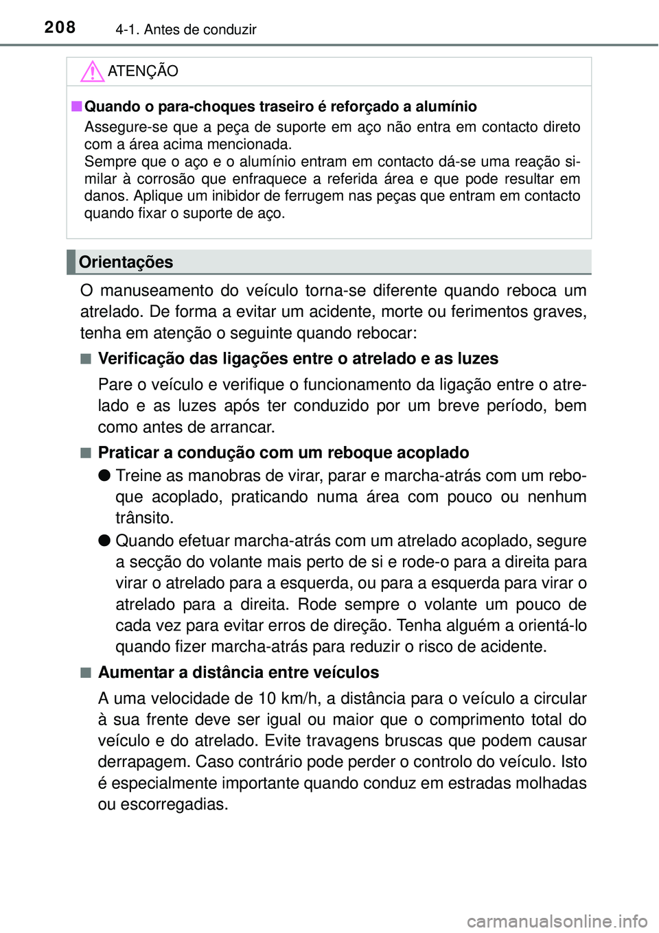 TOYOTA AURIS HYBRID 2016  Manual de utilização (in Portuguese) 2084-1. Antes de conduzir
O manuseamento do veículo torna-se diferente quando reboca um
atrelado. De forma a evitar um acidente, morte ou ferimentos graves,
tenha em atenção o seguinte quando reboc