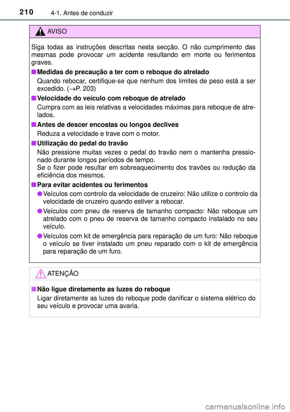 TOYOTA AURIS HYBRID 2016  Manual de utilização (in Portuguese) 2104-1. Antes de conduzir
AV I S O
Siga todas as instruções descritas nesta secção. O não cumprimento das
mesmas pode provocar um acidente resultando em morte ou ferimentos
graves.
nMedidas de pr