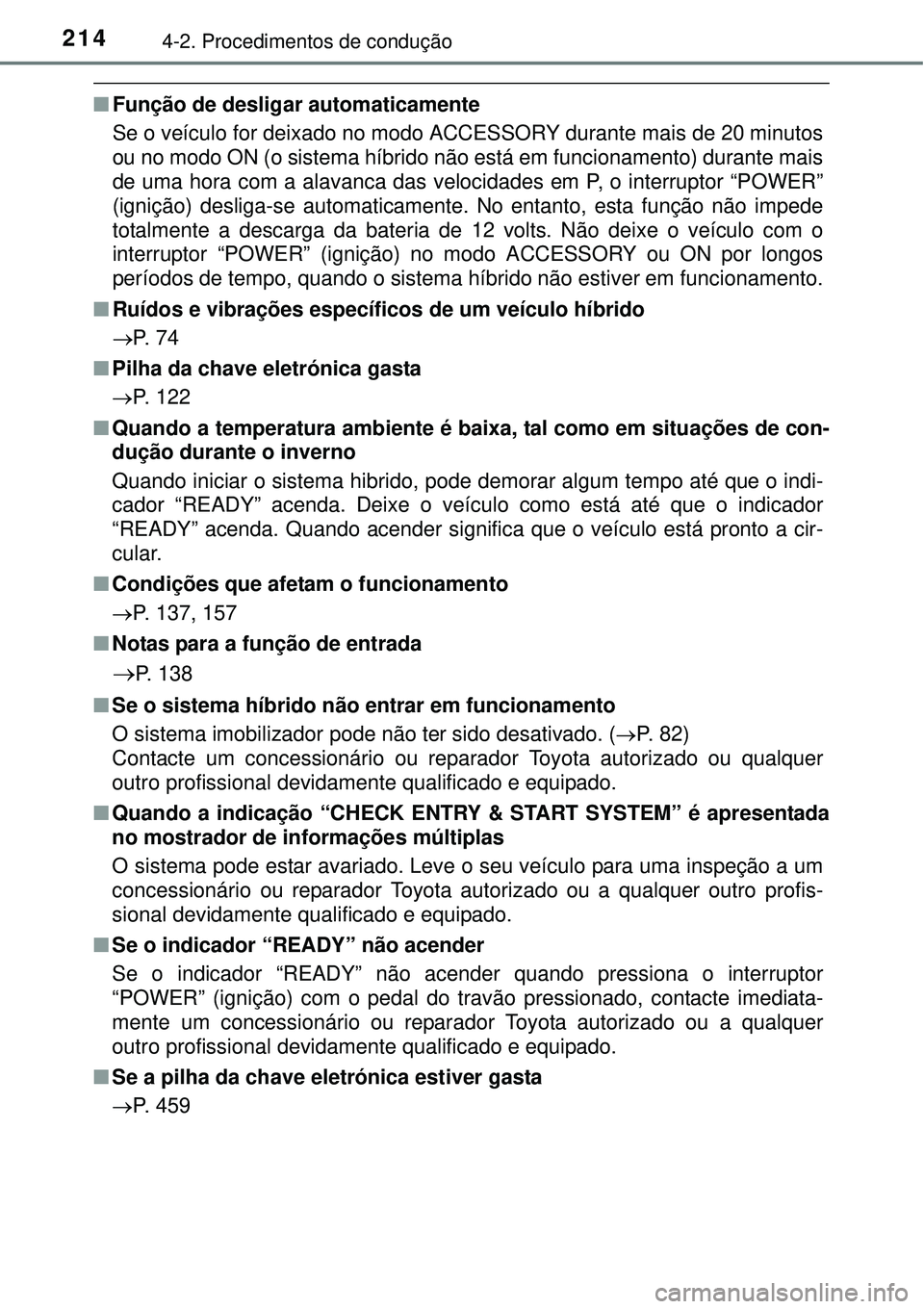 TOYOTA AURIS HYBRID 2016  Manual de utilização (in Portuguese) 2144-2. Procedimentos de condução
nFunção de desligar automaticamente
Se o veículo for deixado no modo ACCESSORY durante mais de 20 minutos
ou no modo ON (o sistema híbrido não está em funcion
