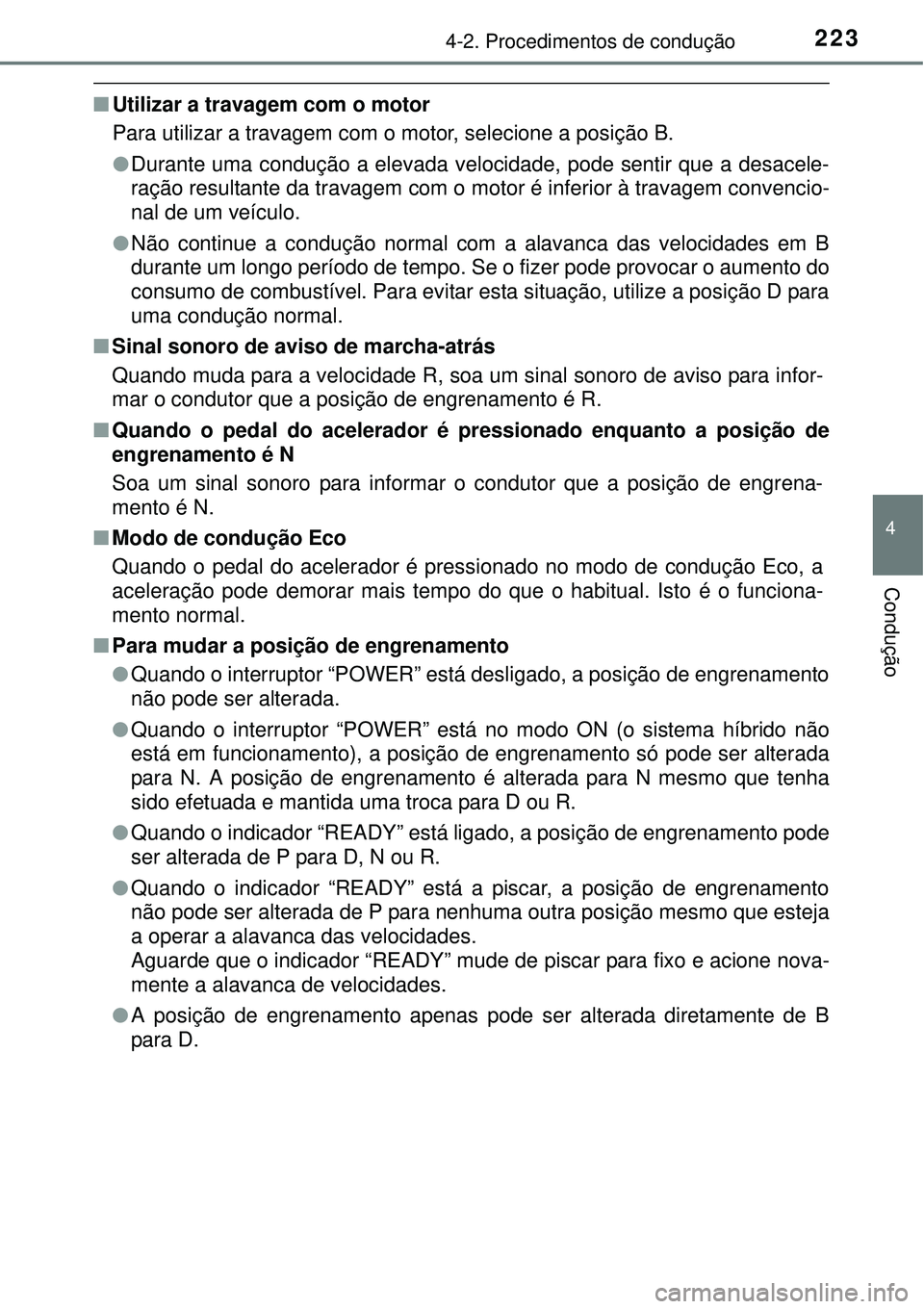 TOYOTA AURIS HYBRID 2016  Manual de utilização (in Portuguese) 2234-2. Procedimentos de condução
4
Condução
nUtilizar a travagem com o motor
Para utilizar a travagem com o motor, selecione a posição B.
lDurante uma condução a elevada velocidade, pode sent