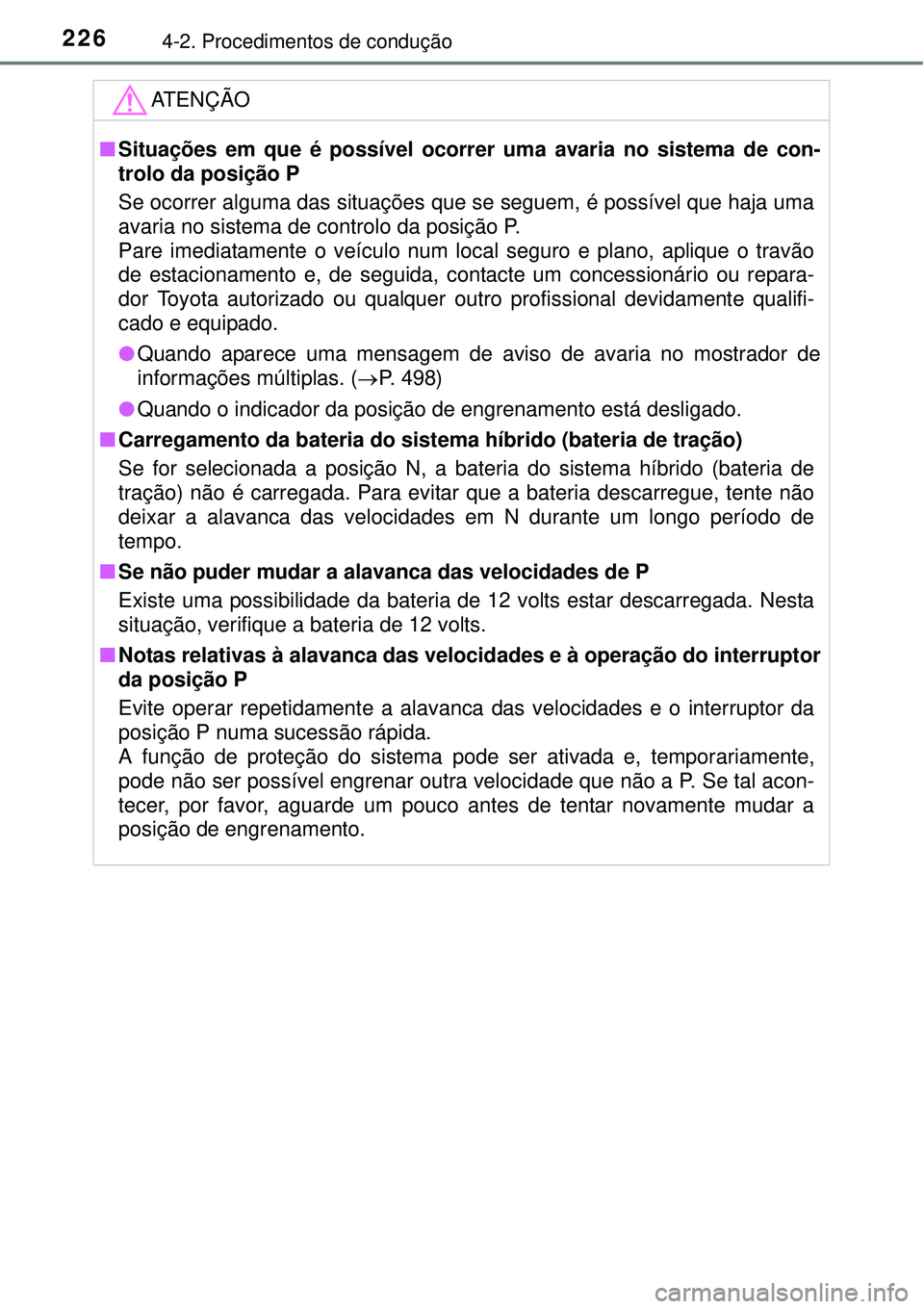TOYOTA AURIS HYBRID 2016  Manual de utilização (in Portuguese) 2264-2. Procedimentos de condução
ATENÇÃO
nSituações em que é possível ocorrer uma avaria no sistema de con-
trolo da posição P
Se ocorrer alguma das situações que se seguem, é possível 