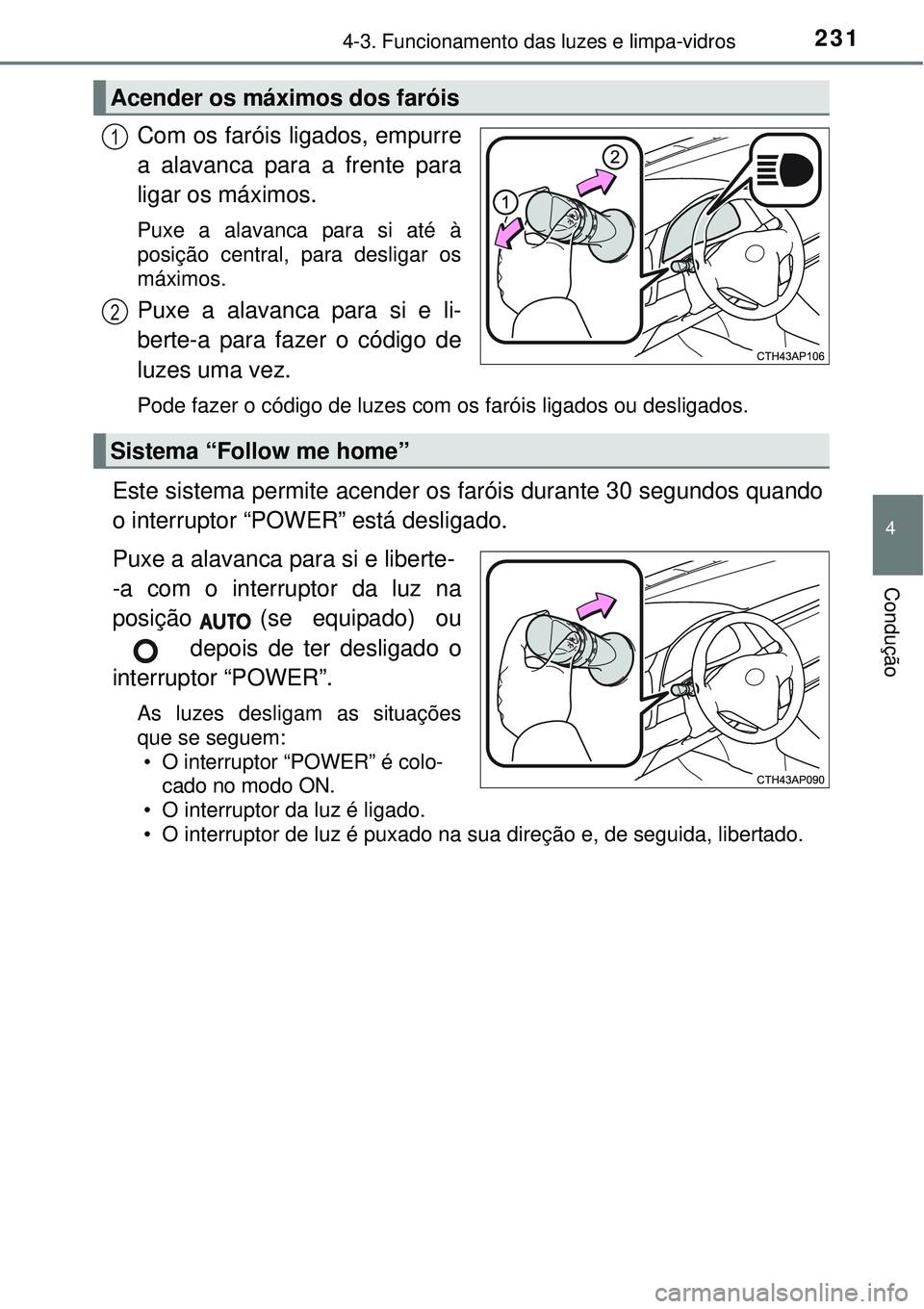 TOYOTA AURIS HYBRID 2016 Manual de utilização (in Portuguese) 2314-3. Funcionamento das luzes e limpa-vidros
4
Condução
Com os faróis ligados, empurre
a alavanca para a frente para
ligar os máximos.
Puxe a alavanca para si até à
posição central, para des TOYOTA AURIS HYBRID 2016 Manual de utilização (in Portuguese) 2314-3. Funcionamento das luzes e limpa-vidros
4
Condução
Com os faróis ligados, empurre
a alavanca para a frente para
ligar os máximos.
Puxe a alavanca para si até à
posição central, para des