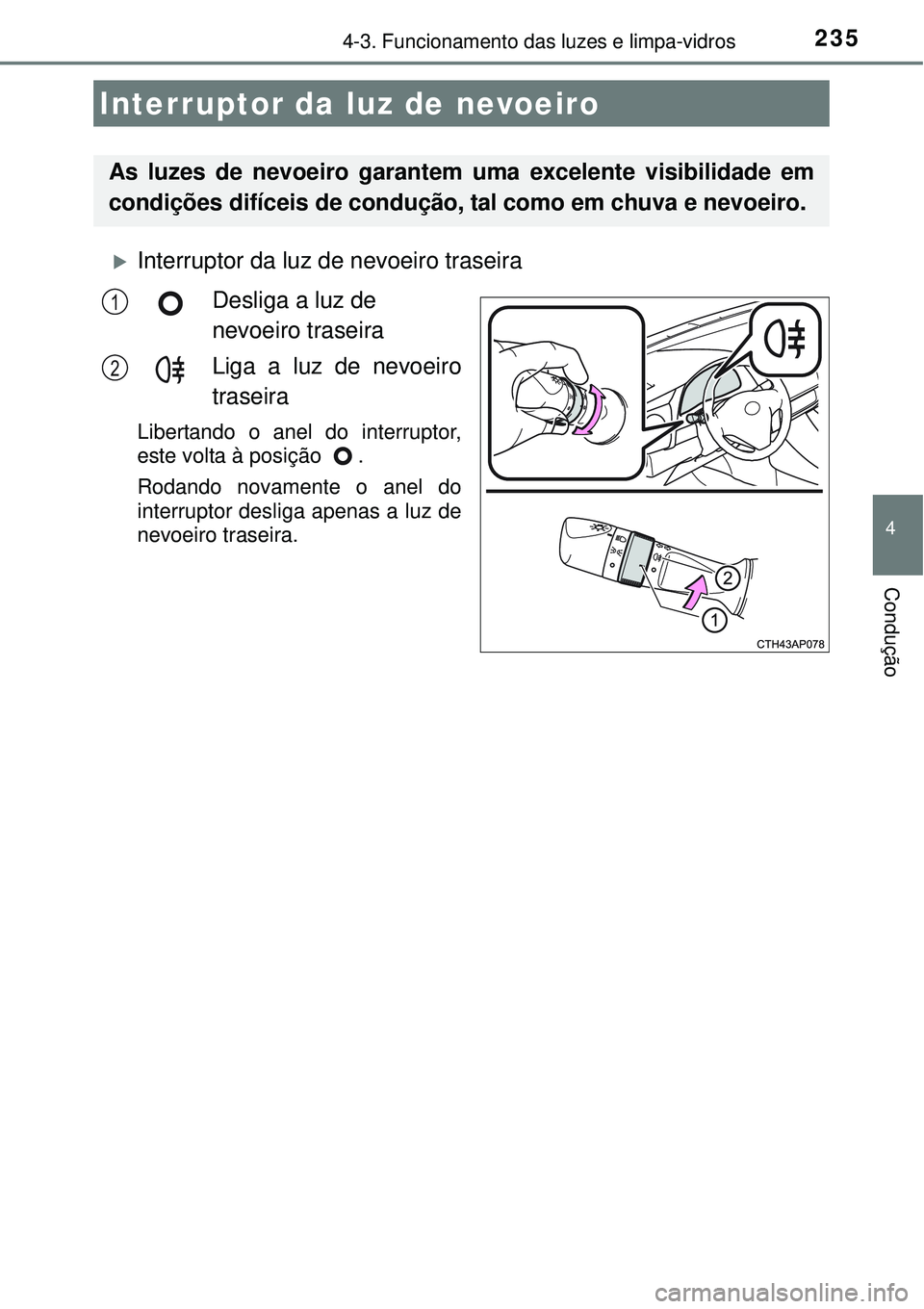 TOYOTA AURIS HYBRID 2016 Manual de utilização (in Portuguese) 2354-3. Funcionamento das luzes e limpa-vidros
4
Condução
Interruptor da luz de nevoeiro traseira
Desliga a luz de
nevoeiro traseira
Liga a luz de nevoeiro
traseira
Libertando o anel do interrup TOYOTA AURIS HYBRID 2016 Manual de utilização (in Portuguese) 2354-3. Funcionamento das luzes e limpa-vidros
4
Condução
Interruptor da luz de nevoeiro traseira
Desliga a luz de
nevoeiro traseira
Liga a luz de nevoeiro
traseira
Libertando o anel do interrup