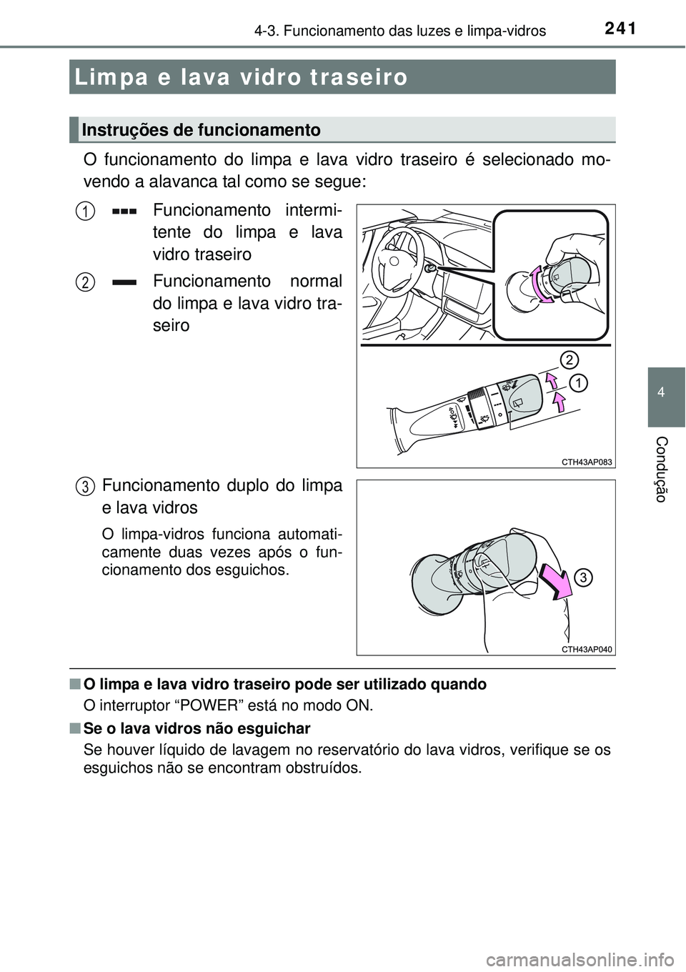 TOYOTA AURIS HYBRID 2016 Manual de utilização (in Portuguese) 2414-3. Funcionamento das luzes e limpa-vidros
4
Condução
O funcionamento do limpa e lava vidro traseiro é selecionado mo-
vendo a alavanca tal como se segue:
Funcionamento intermi-
tente do limpa TOYOTA AURIS HYBRID 2016 Manual de utilização (in Portuguese) 2414-3. Funcionamento das luzes e limpa-vidros
4
Condução
O funcionamento do limpa e lava vidro traseiro é selecionado mo-
vendo a alavanca tal como se segue:
Funcionamento intermi-
tente do limpa