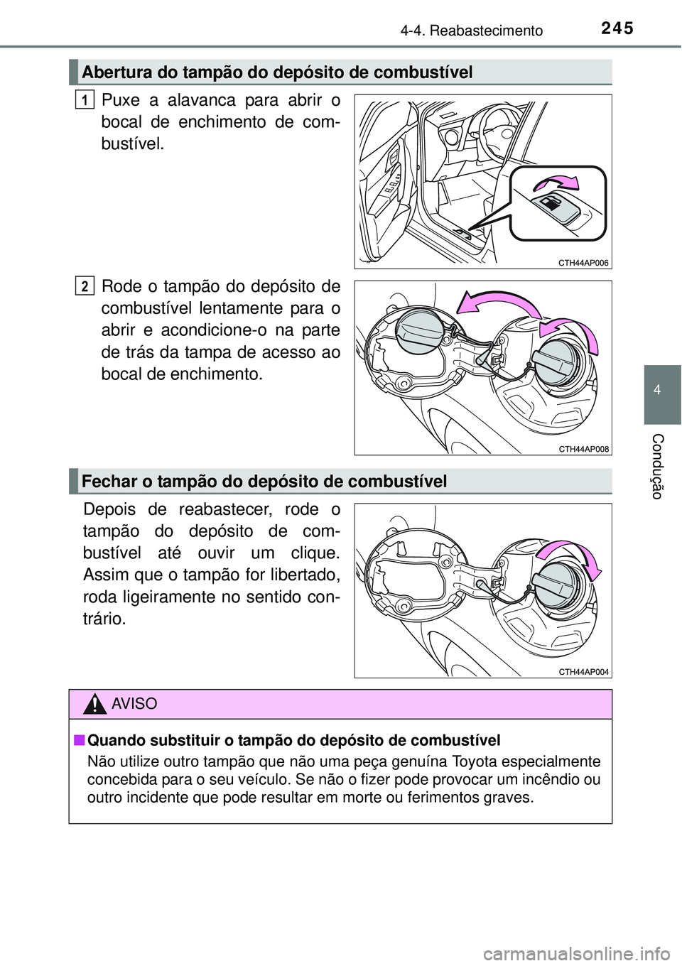 TOYOTA AURIS HYBRID 2016 Manual de utilização (in Portuguese) 2454-4. Reabastecimento
4
Condução
Puxe a alavanca para abrir o
bocal de enchimento de com-
bustível.
Rode o tampão do depósito de
combustível lentamente para o
abrir e acondicione-o na parte
de TOYOTA AURIS HYBRID 2016 Manual de utilização (in Portuguese) 2454-4. Reabastecimento
4
Condução
Puxe a alavanca para abrir o
bocal de enchimento de com-
bustível.
Rode o tampão do depósito de
combustível lentamente para o
abrir e acondicione-o na parte
de