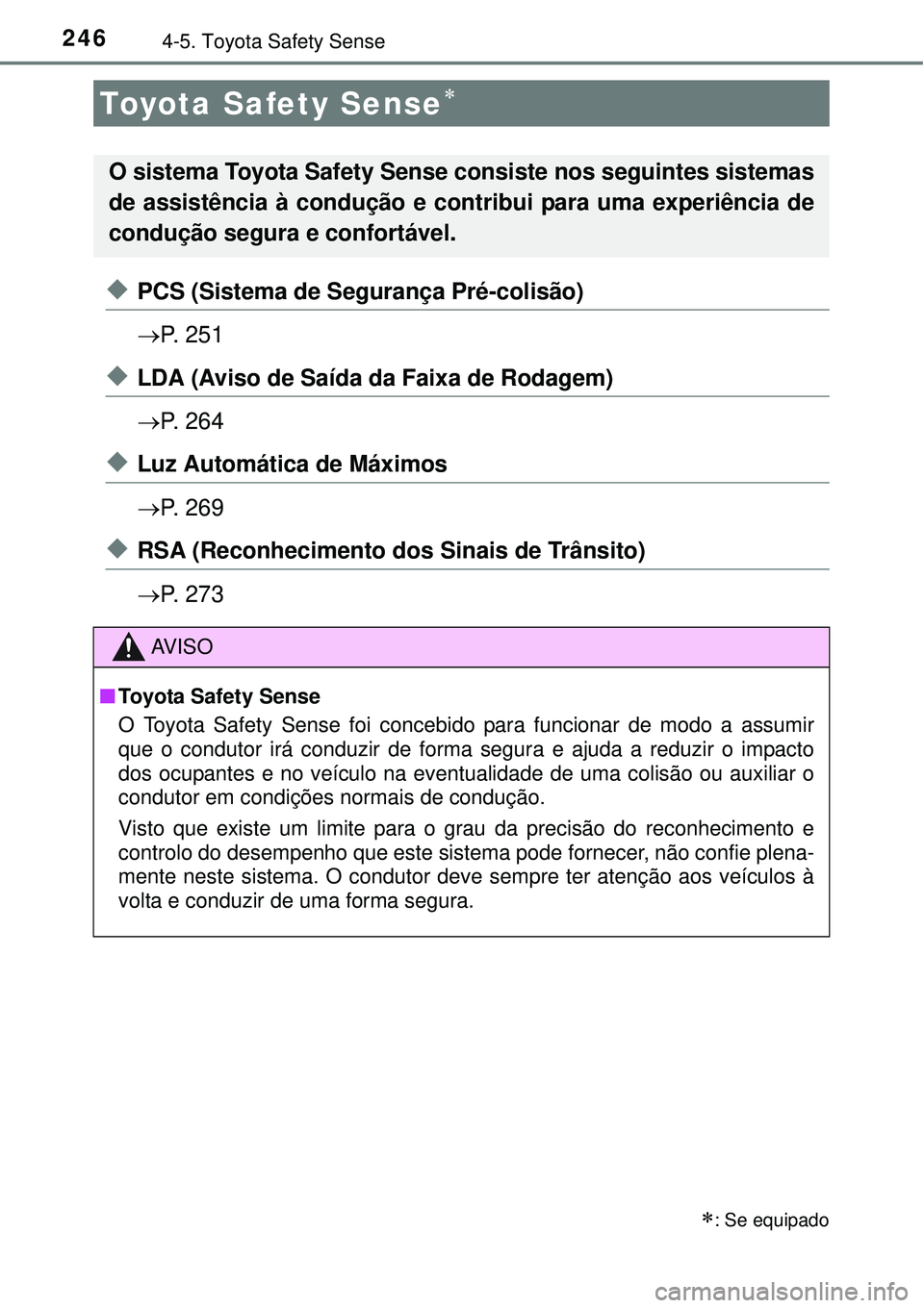 TOYOTA AURIS HYBRID 2016 Manual de utilização (in Portuguese) 2464-5. Toyota Safety Sense
uPCS (Sistema de Segurança Pré-colisão)
P. 2 5 1
uLDA (Aviso de Saída da Faixa de Rodagem)
P. 2 6 4
uLuz Automática de Máximos
P. 2 6 9
uRSA (Reconhecimen TOYOTA AURIS HYBRID 2016 Manual de utilização (in Portuguese) 2464-5. Toyota Safety Sense
uPCS (Sistema de Segurança Pré-colisão)
P. 2 5 1
uLDA (Aviso de Saída da Faixa de Rodagem)
P. 2 6 4
uLuz Automática de Máximos
P. 2 6 9
uRSA (Reconhecimen