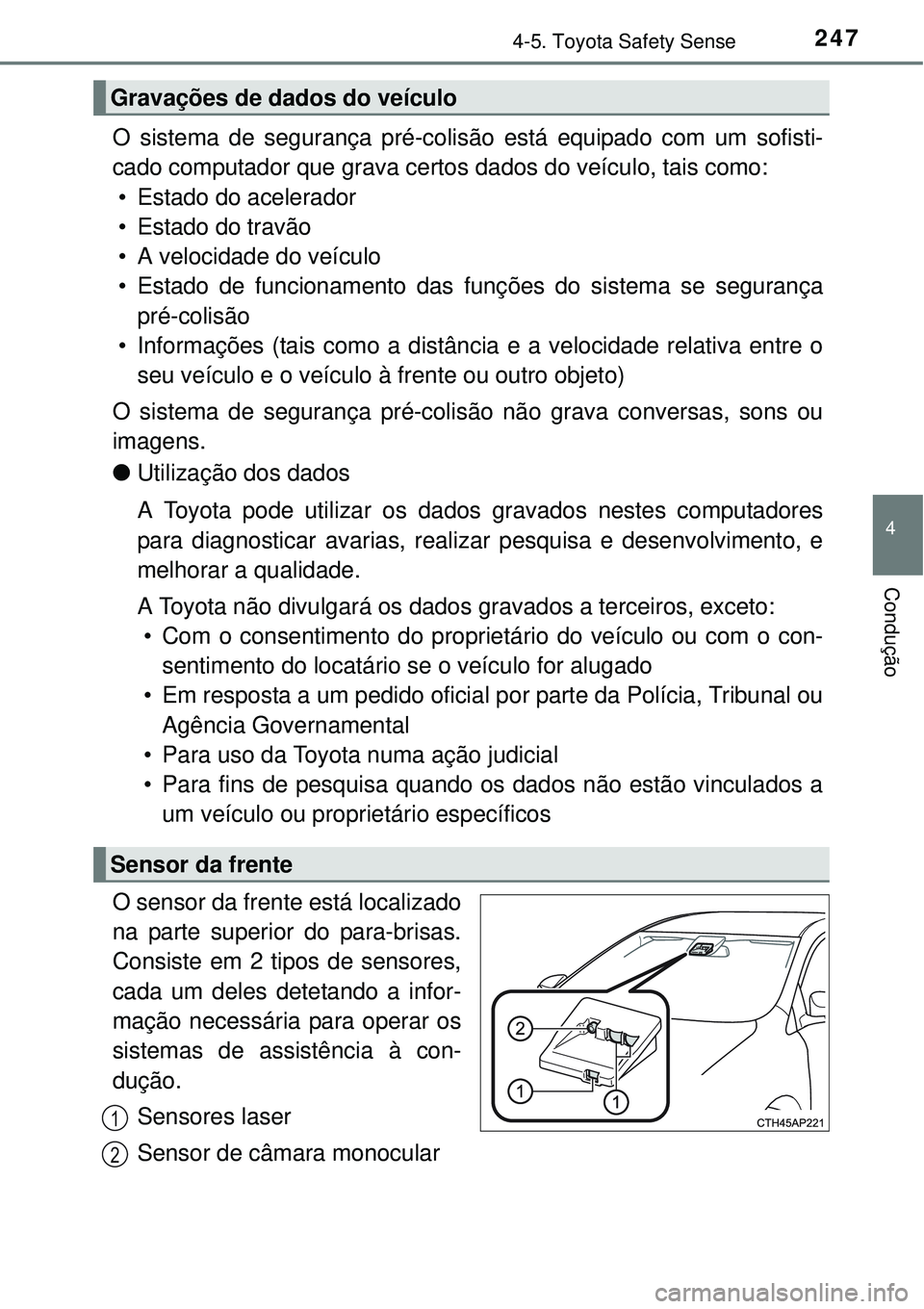 TOYOTA AURIS HYBRID 2016 Manual de utilização (in Portuguese) 2474-5. Toyota Safety Sense
4
Condução
O sistema de segurança pré-colisão está equipado com um sofisti-
cado computador que grava certos dados do veículo, tais como:
• Estado do acelerador
TOYOTA AURIS HYBRID 2016 Manual de utilização (in Portuguese) 2474-5. Toyota Safety Sense
4
Condução
O sistema de segurança pré-colisão está equipado com um sofisti-
cado computador que grava certos dados do veículo, tais como:
• Estado do acelerador