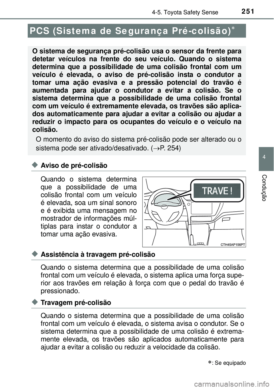 TOYOTA AURIS HYBRID 2016 Manual de utilização (in Portuguese) 2514-5. Toyota Safety Sense
4
Condução
uAviso de pré-colisão
Quando o sistema determina
que a possibilidade de uma
colisão frontal com um veículo
é elevada, soa um sinal sonoro
e é exibida uma TOYOTA AURIS HYBRID 2016 Manual de utilização (in Portuguese) 2514-5. Toyota Safety Sense
4
Condução
uAviso de pré-colisão
Quando o sistema determina
que a possibilidade de uma
colisão frontal com um veículo
é elevada, soa um sinal sonoro
e é exibida uma