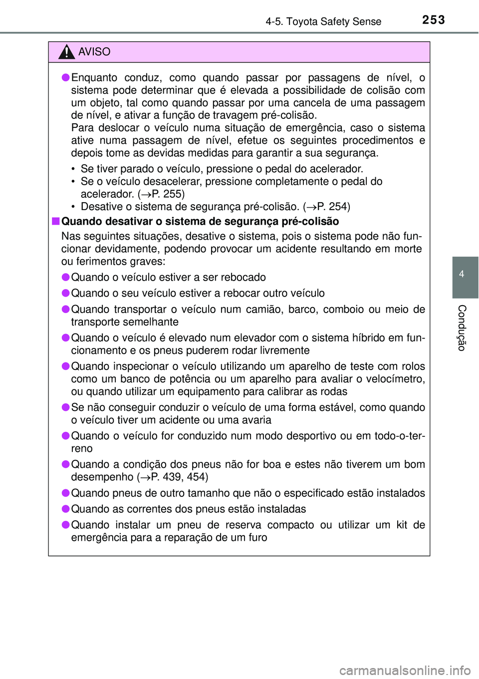 TOYOTA AURIS HYBRID 2016 Manual de utilização (in Portuguese) 2534-5. Toyota Safety Sense
4
Condução
AV I S O
lEnquanto conduz, como quando passar por passagens de nível, o
sistema pode determinar que é elevada a possibilidade de colisão com
um objeto, tal TOYOTA AURIS HYBRID 2016 Manual de utilização (in Portuguese) 2534-5. Toyota Safety Sense
4
Condução
AV I S O
lEnquanto conduz, como quando passar por passagens de nível, o
sistema pode determinar que é elevada a possibilidade de colisão com
um objeto, tal