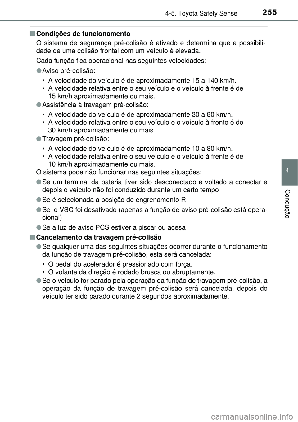 TOYOTA AURIS HYBRID 2016 Manual de utilização (in Portuguese) 2554-5. Toyota Safety Sense
4
Condução
nCondições de funcionamento
O sistema de segurança pré-colisão é ativado e determina que a possibili-
dade de uma colisão frontal com um veículo é ele TOYOTA AURIS HYBRID 2016 Manual de utilização (in Portuguese) 2554-5. Toyota Safety Sense
4
Condução
nCondições de funcionamento
O sistema de segurança pré-colisão é ativado e determina que a possibili-
dade de uma colisão frontal com um veículo é ele