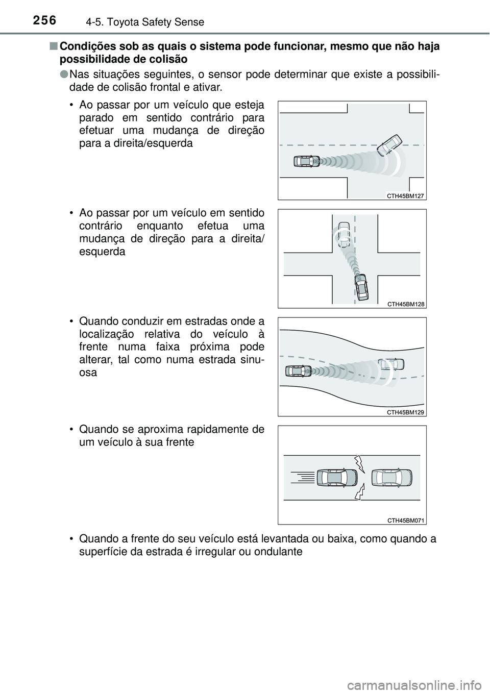 TOYOTA AURIS HYBRID 2016 Manual de utilização (in Portuguese) 2564-5. Toyota Safety Sense
nCondições sob as quais o sistema pode funcionar, mesmo que não haja
possibilidade de colisão
lNas situações seguintes, o sensor pode determinar que existe a possibil TOYOTA AURIS HYBRID 2016 Manual de utilização (in Portuguese) 2564-5. Toyota Safety Sense
nCondições sob as quais o sistema pode funcionar, mesmo que não haja
possibilidade de colisão
lNas situações seguintes, o sensor pode determinar que existe a possibil
