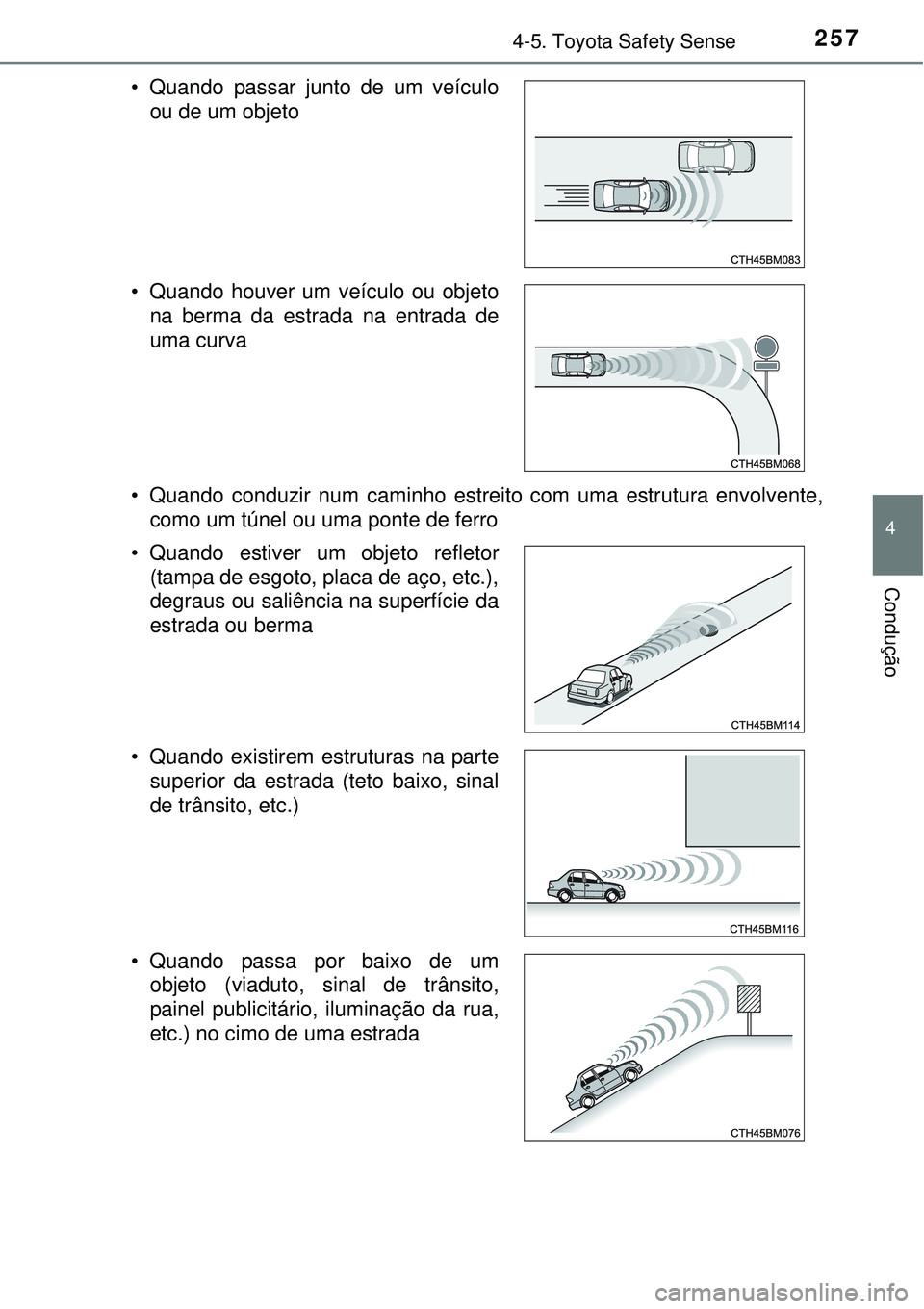 TOYOTA AURIS HYBRID 2016 Manual de utilização (in Portuguese) 2574-5. Toyota Safety Sense
4
Condução
• Quando conduzir num caminho estreito com uma estrutura envolvente,
como um túnel ou uma ponte de ferro • Quando passar junto de um veículo
ou de um obj TOYOTA AURIS HYBRID 2016 Manual de utilização (in Portuguese) 2574-5. Toyota Safety Sense
4
Condução
• Quando conduzir num caminho estreito com uma estrutura envolvente,
como um túnel ou uma ponte de ferro • Quando passar junto de um veículo
ou de um obj