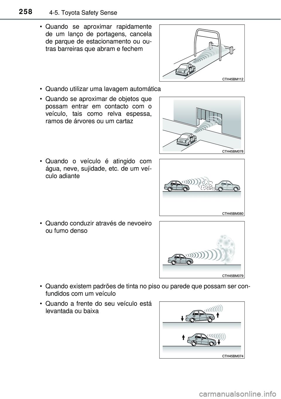 TOYOTA AURIS HYBRID 2016 Manual de utilização (in Portuguese) 2584-5. Toyota Safety Sense
• Quando utilizar uma lavagem automática
• Quando existem padrões de tinta no piso ou parede que possam ser con-
fundidos com um veículo • Quando se aproximar rap TOYOTA AURIS HYBRID 2016 Manual de utilização (in Portuguese) 2584-5. Toyota Safety Sense
• Quando utilizar uma lavagem automática
• Quando existem padrões de tinta no piso ou parede que possam ser con-
fundidos com um veículo • Quando se aproximar rap