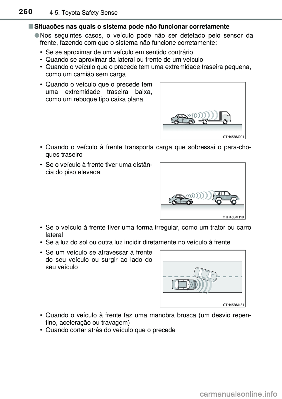 TOYOTA AURIS HYBRID 2016 Manual de utilização (in Portuguese) 2604-5. Toyota Safety Sense
nSituações nas quais o sistema pode não funcionar corretamente
lNos seguintes casos, o veículo pode não ser detetado pelo sensor da
frente, fazendo com que o sistema n TOYOTA AURIS HYBRID 2016 Manual de utilização (in Portuguese) 2604-5. Toyota Safety Sense
nSituações nas quais o sistema pode não funcionar corretamente
lNos seguintes casos, o veículo pode não ser detetado pelo sensor da
frente, fazendo com que o sistema n