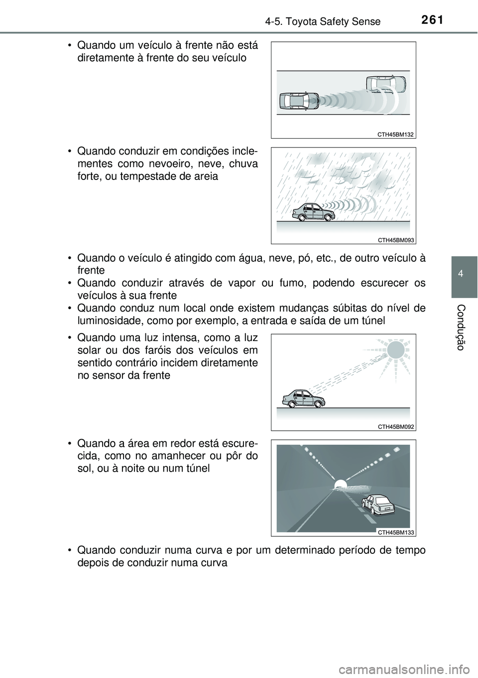 TOYOTA AURIS HYBRID 2016 Manual de utilização (in Portuguese) 2614-5. Toyota Safety Sense
4
Condução
• Quando o veículo é atingido com água, neve, pó, etc., de outro veículo à
frente
• Quando conduzir através de vapor ou fumo, podendo escurecer os
v TOYOTA AURIS HYBRID 2016 Manual de utilização (in Portuguese) 2614-5. Toyota Safety Sense
4
Condução
• Quando o veículo é atingido com água, neve, pó, etc., de outro veículo à
frente
• Quando conduzir através de vapor ou fumo, podendo escurecer os
v