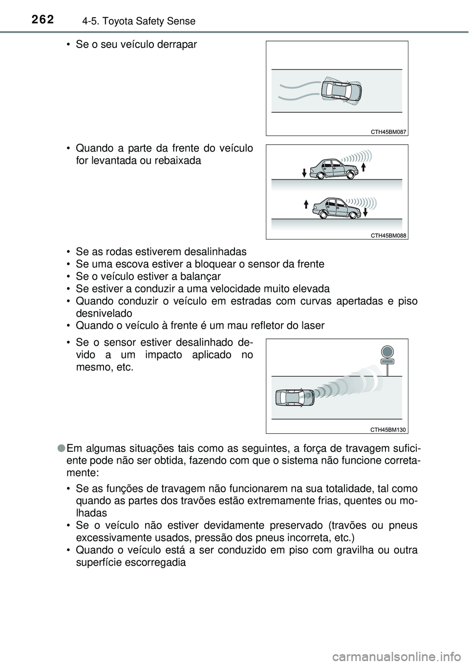 TOYOTA AURIS HYBRID 2016 Manual de utilização (in Portuguese) 2624-5. Toyota Safety Sense
• Se as rodas estiverem desalinhadas
• Se uma escova estiver a bloquear o sensor da frente
• Se o veículo estiver a balançar
• Se estiver a conduzir a uma velocid TOYOTA AURIS HYBRID 2016 Manual de utilização (in Portuguese) 2624-5. Toyota Safety Sense
• Se as rodas estiverem desalinhadas
• Se uma escova estiver a bloquear o sensor da frente
• Se o veículo estiver a balançar
• Se estiver a conduzir a uma velocid